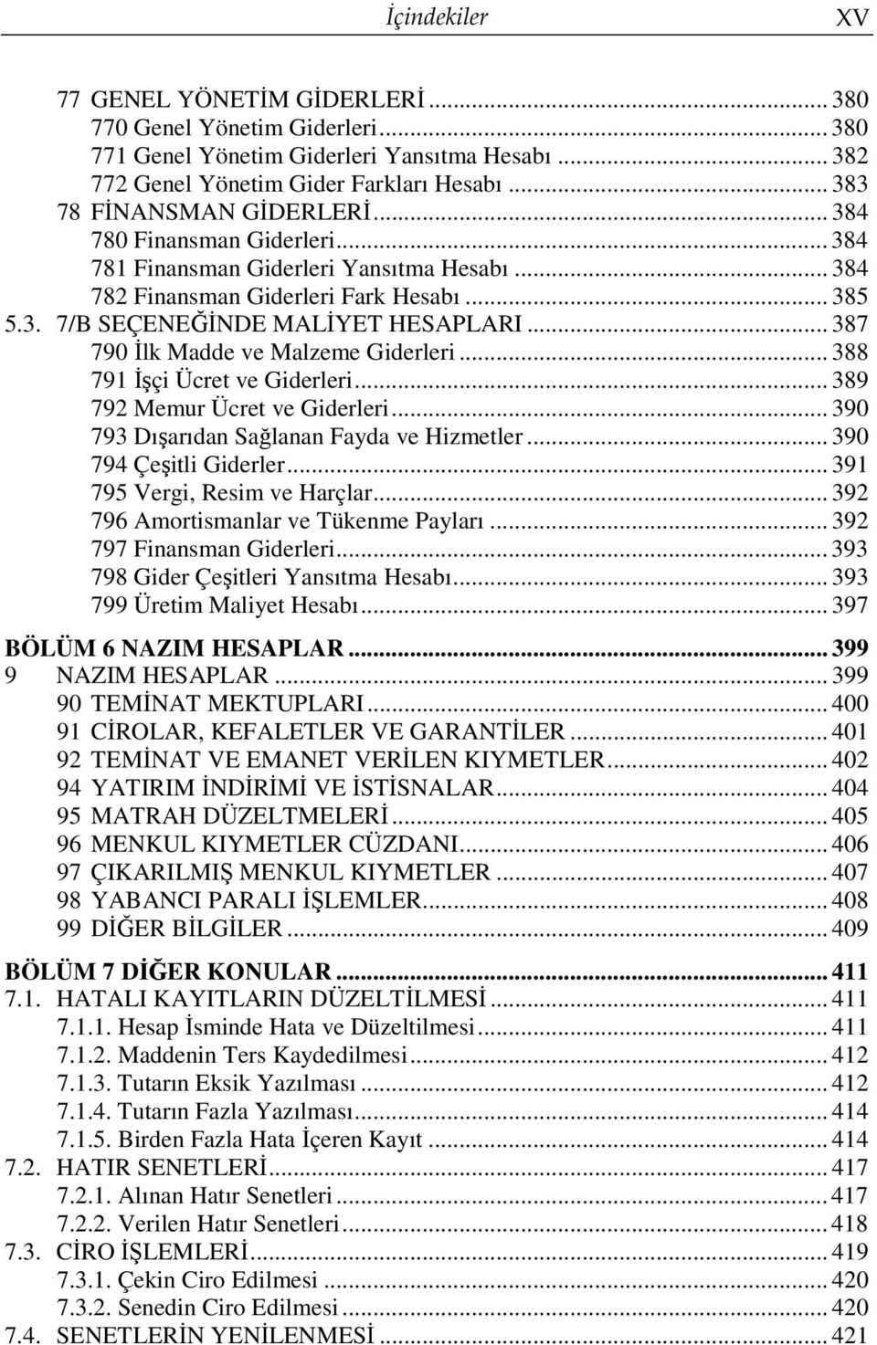 .. 387 790 İlk Madde ve Malzeme Giderleri... 388 791 İşçi Ücret ve Giderleri... 389 792 Memur Ücret ve Giderleri... 390 793 Dışarıdan Sağlanan Fayda ve Hizmetler... 390 794 Çeşitli Giderler.