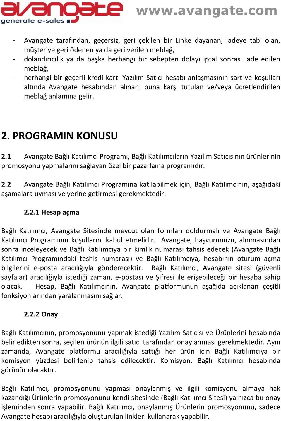 meblağ anlamına gelir. 2. PROGRAMIN KONUSU 2.1 Avangate Bağlı Katılımcı Programı, Bağlı Katılımcıların Yazılım Satıcısının ürünlerinin promosyonu yapmalarını sağlayan özel bir pazarlama programıdır.