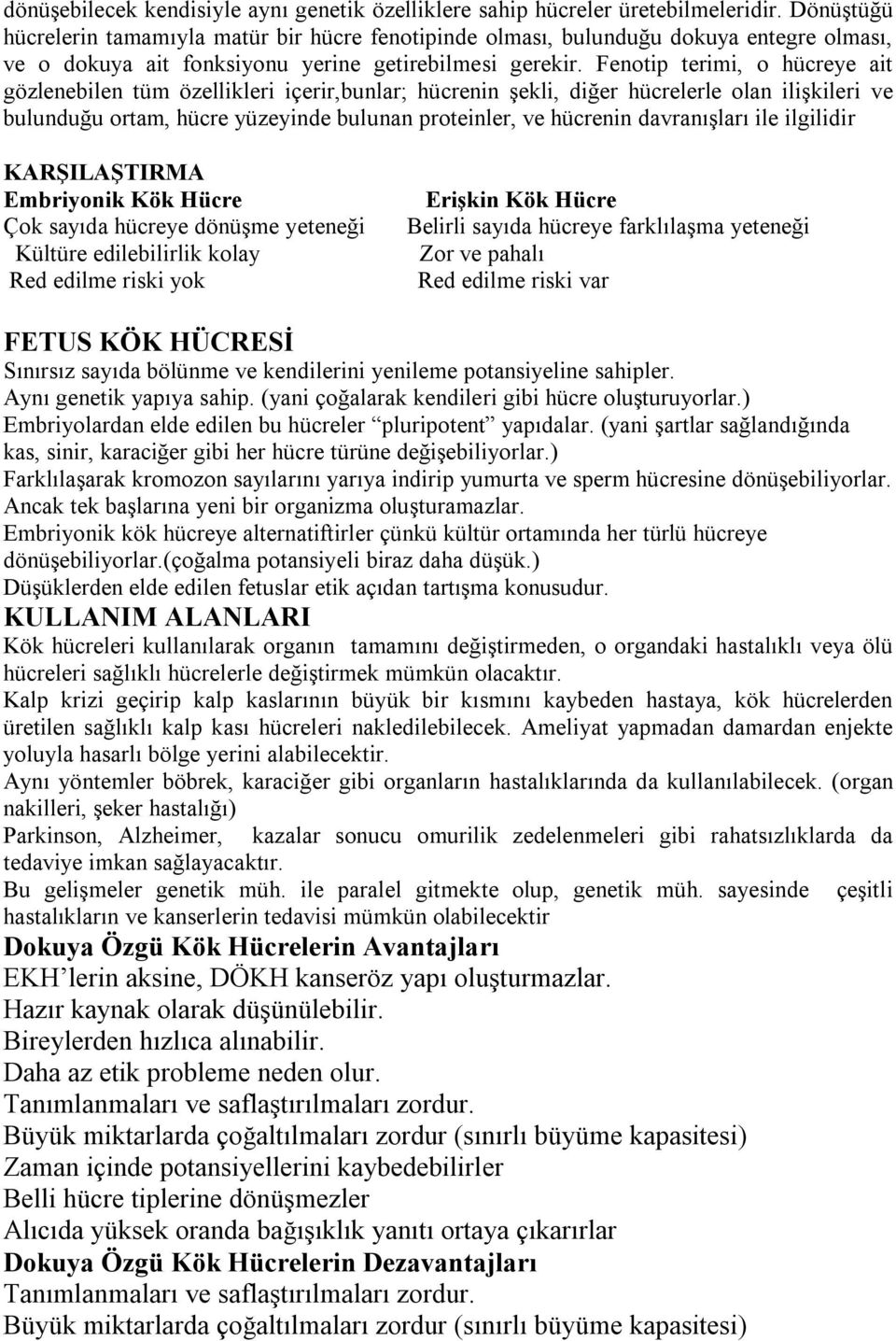 Fenotip terimi, o hücreye ait gözlenebilen tüm özellikleri içerir,bunlar; hücrenin şekli, diğer hücrelerle olan ilişkileri ve bulunduğu ortam, hücre yüzeyinde bulunan proteinler, ve hücrenin