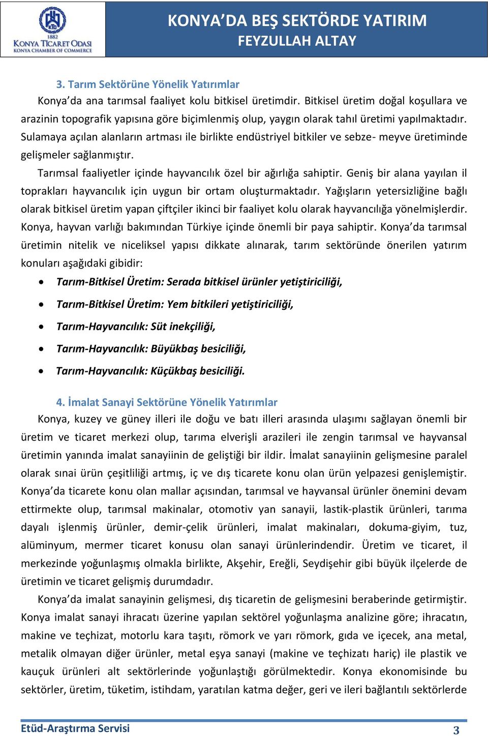 Sulamaya açılan alanların artması ile birlikte endüstriyel bitkiler ve sebze- meyve üretiminde gelişmeler sağlanmıştır. Tarımsal faaliyetler içinde hayvancılık özel bir ağırlığa sahiptir.