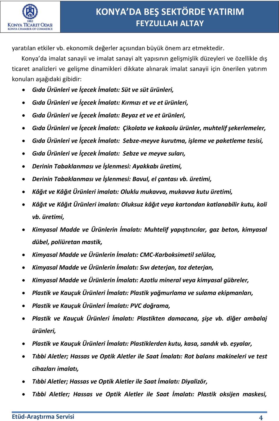 aşağıdaki gibidir: Gıda Ürünleri ve İçecek İmalatı: Süt ve süt ürünleri, Gıda Ürünleri ve İçecek İmalatı: Kırmızı et ve et ürünleri, Gıda Ürünleri ve İçecek İmalatı: Beyaz et ve et ürünleri, Gıda