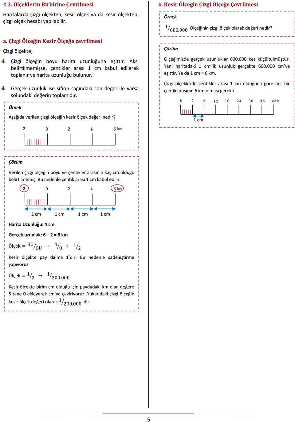 Gerçek uzunluk ise sıfırın sağındaki son değer ile varsa solundaki değerin toplamıdır. b. Kesir Ölçeğin Çizgi Ölçeğe Çevrilmesi Örnek Ölçeğinin çizgi ölçek olarak değeri nedir?