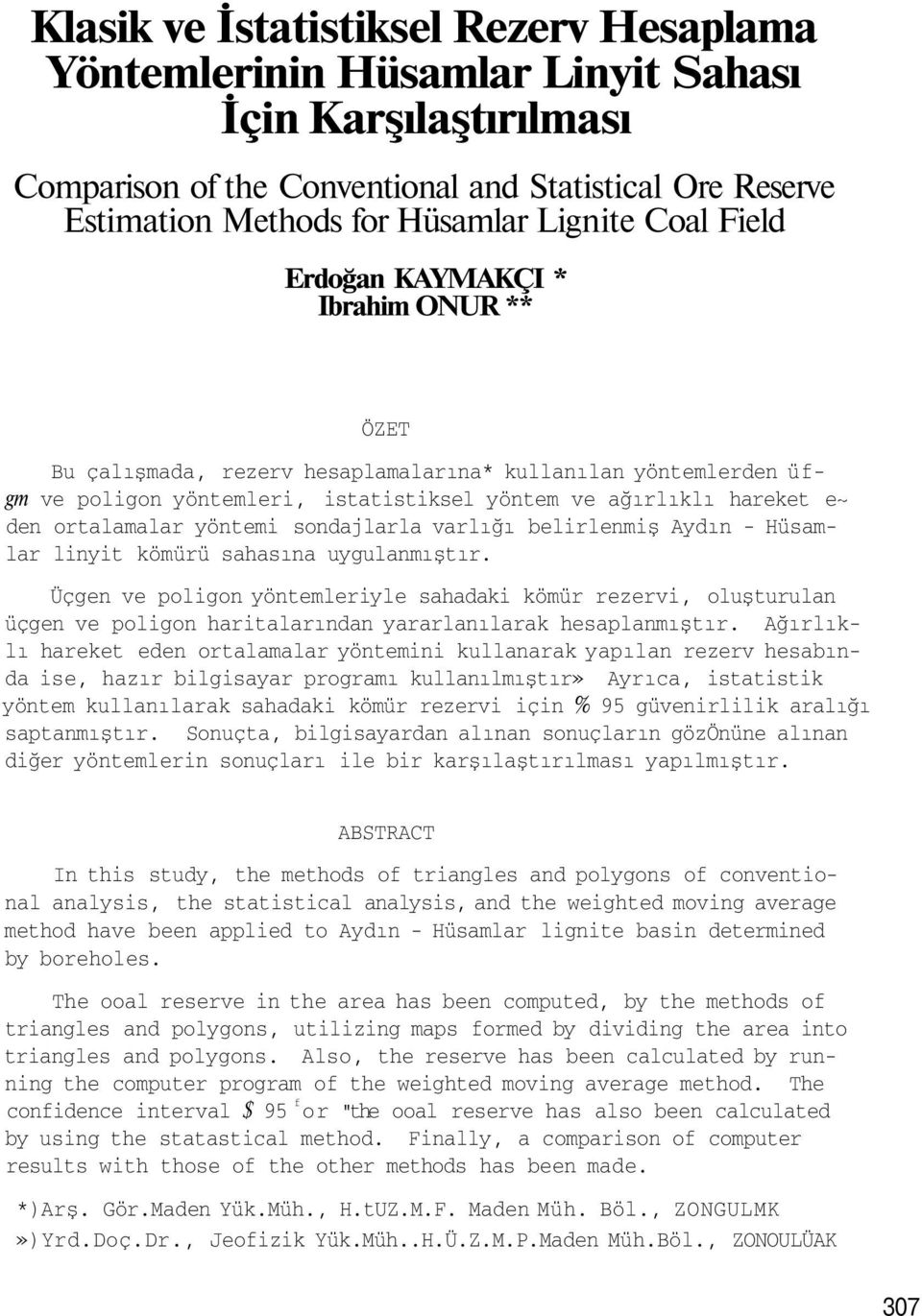ortalamalar yöntemi sondajlarla varlığı belirlenmiş Aydın - Hüsamlar linyit kömürü sahasına uygulanmıştır.