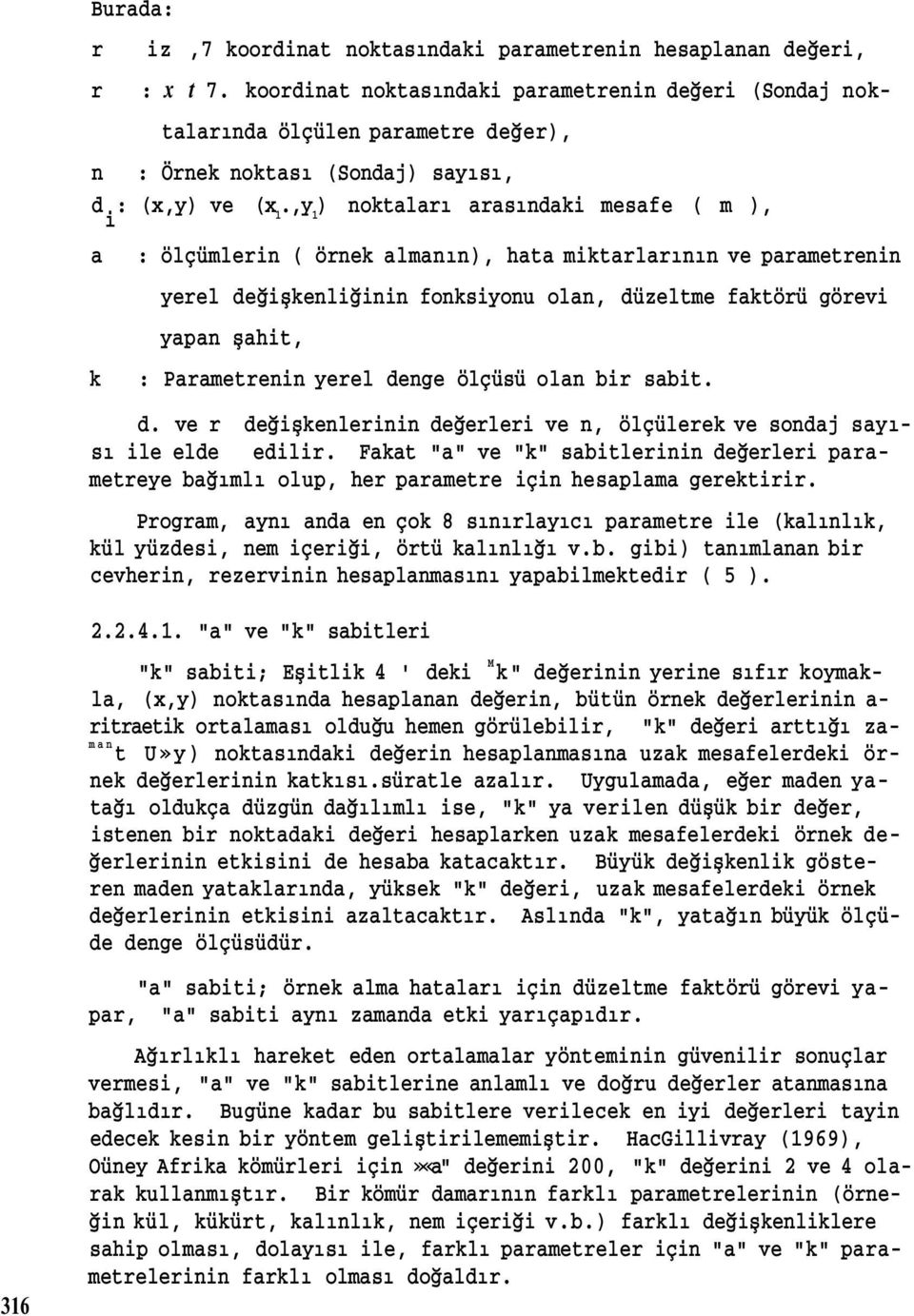 ,y 1 ) noktaları arasındaki mesafe ( m ), i a : ölçümlerin ( örnek almanın), hata miktarlarının ve parametrenin k yerel değişkenliğinin fonksiyonu olan, düzeltme faktörü görevi yapan şahit, :