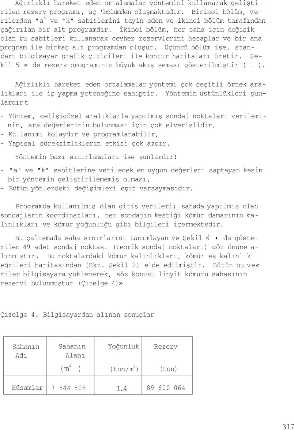 îkinoi bölüm, her saha için değişik olan bu sabitleri kullanarak cevher rezervlerini hesaplar ve bir ana program ile birkaç alt programdan oluşur.