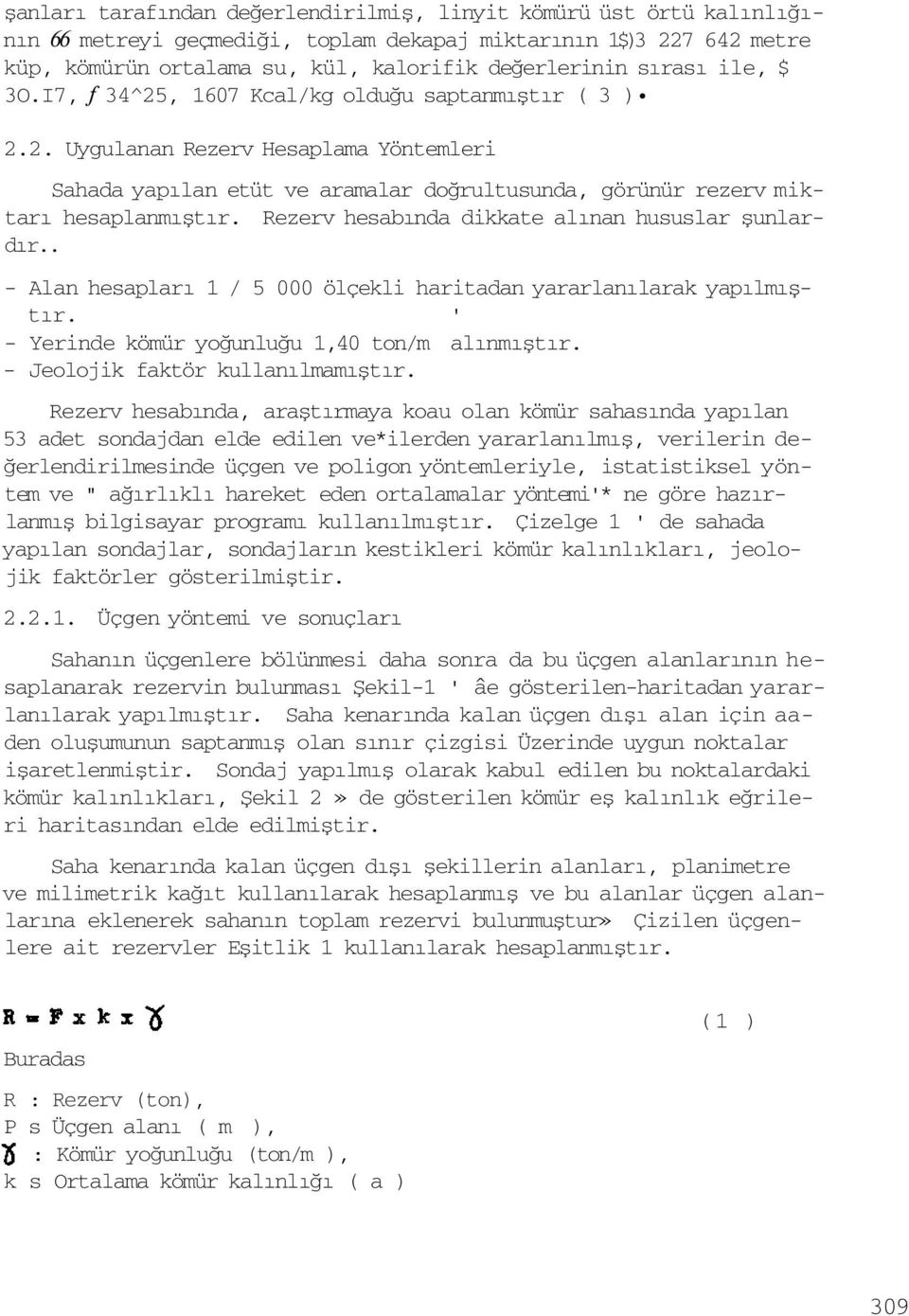 Rezerv hesabında dikkate alınan hususlar şunlardır.. - Alan hesapları 1 / 5 000 ölçekli haritadan yararlanılarak yapılmıştır. ' - Yerinde kömür yoğunluğu 1,40 ton/m alınmıştır.