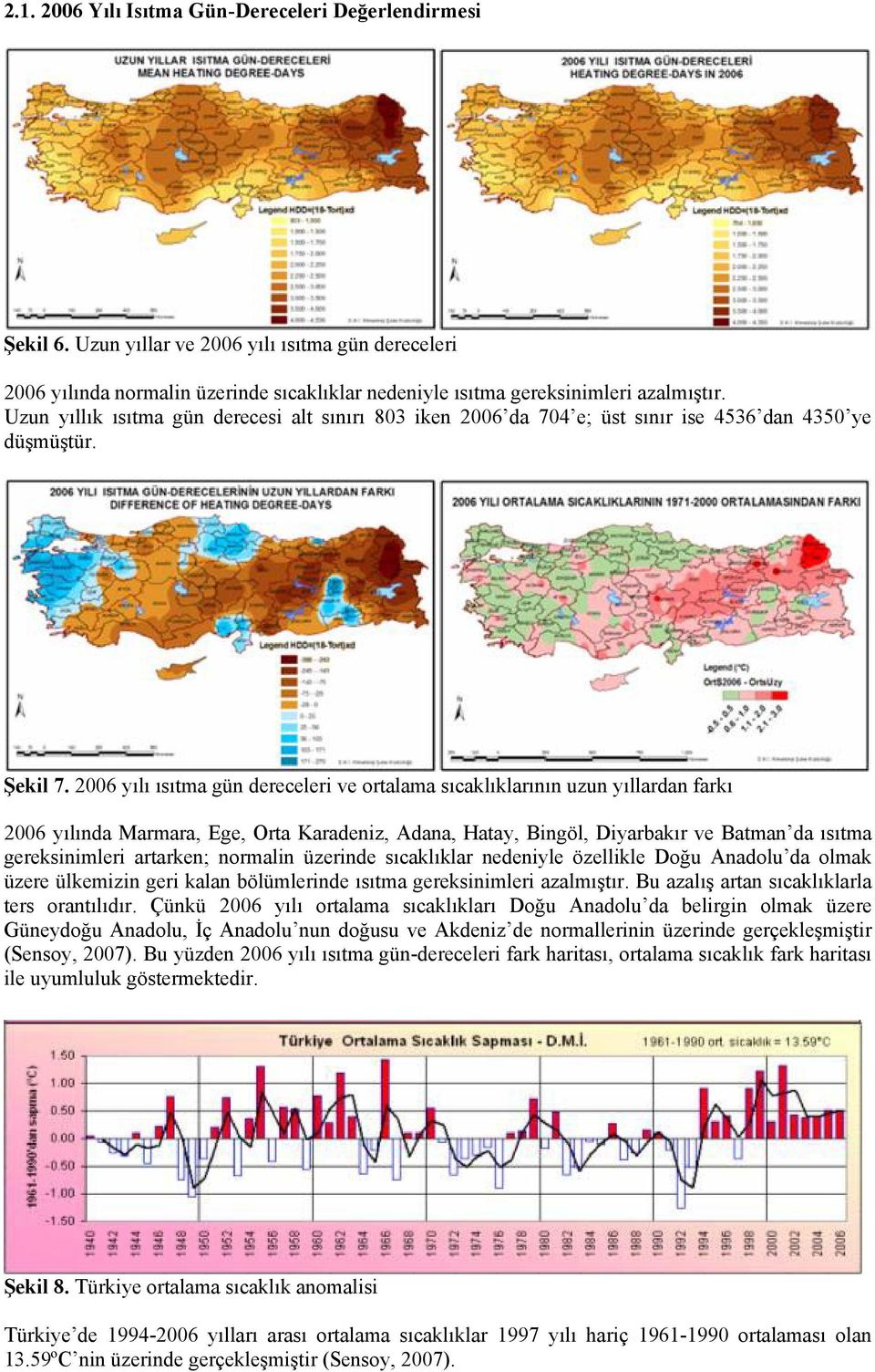 2006 yılı ısıtma gün dereceleri ve ortalama sıcaklıklarının uzun yıllardan farkı 2006 yılında Marmara, Ege, Orta Karadeniz, Adana, Hatay, Bingöl, Diyarbakır ve Batman da ısıtma gereksinimleri
