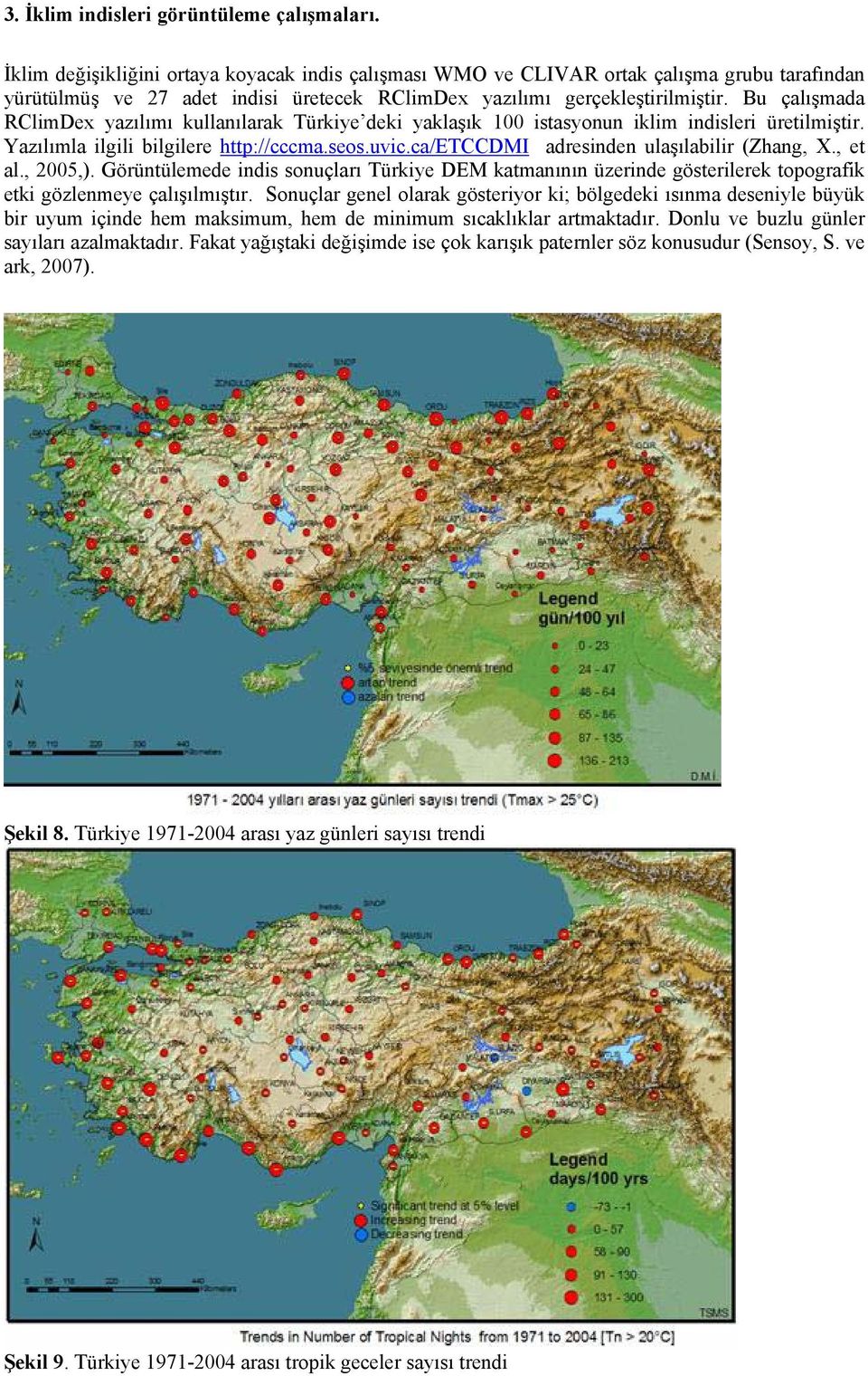 Bu çalışmada RClimDex yazılımı kullanılarak Türkiye deki yaklaşık 100 istasyonun iklim indisleri üretilmiştir. Yazılımla ilgili bilgilere http://cccma.seos.uvic.