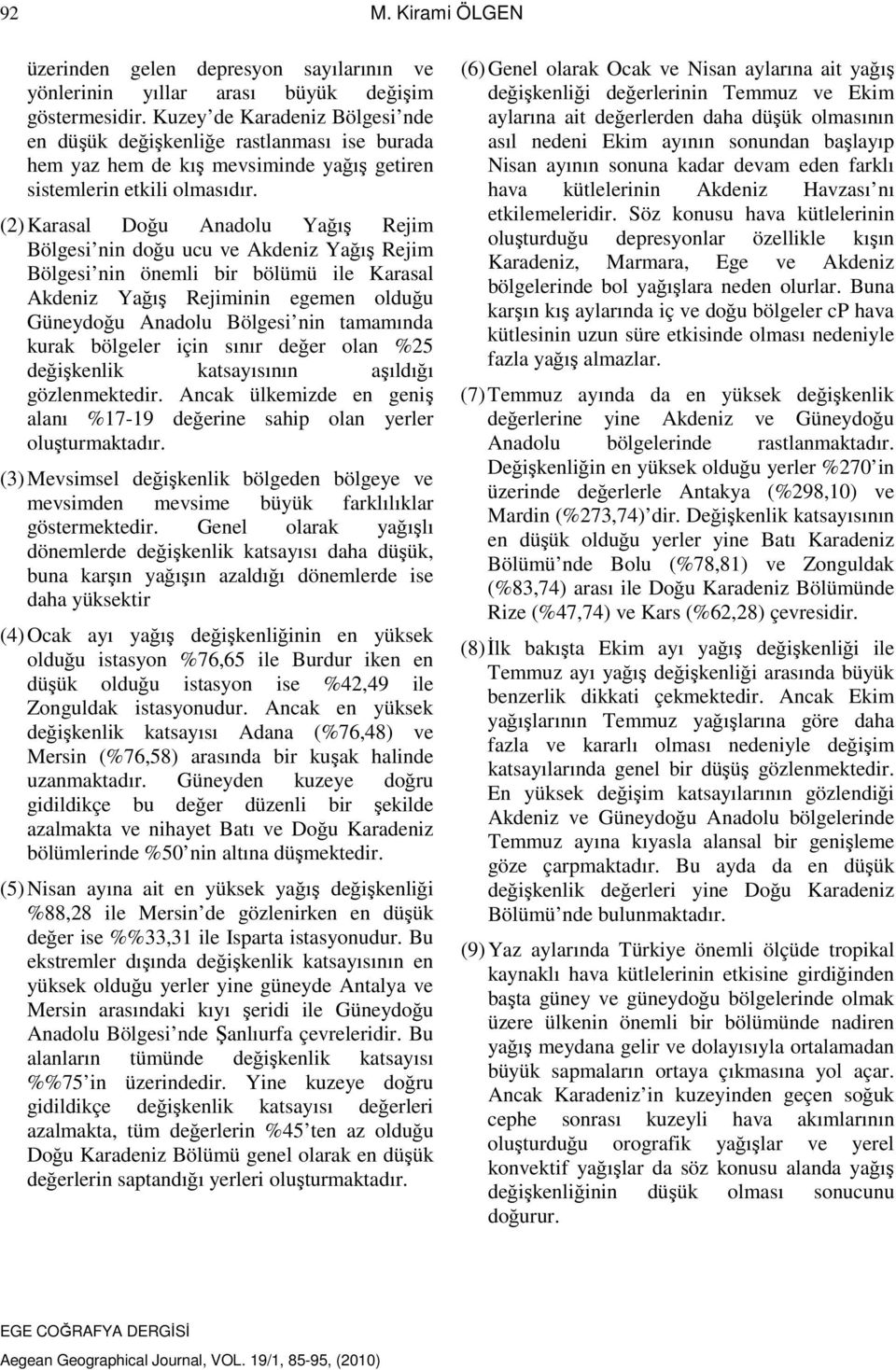 (2) Karasal Doğu Anadolu Yağış Rejim Bölgesi nin doğu ucu ve Akdeniz Yağış Rejim Bölgesi nin önemli bir bölümü ile Karasal Akdeniz Yağış Rejiminin egemen olduğu Güneydoğu Anadolu Bölgesi nin