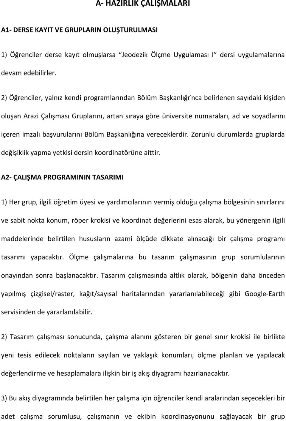 imzalı başvurularını Bölüm Başkanlığına vereceklerdir. Zorunlu durumlarda gruplarda değişiklik yapma yetkisi dersin koordinatörüne aittir.