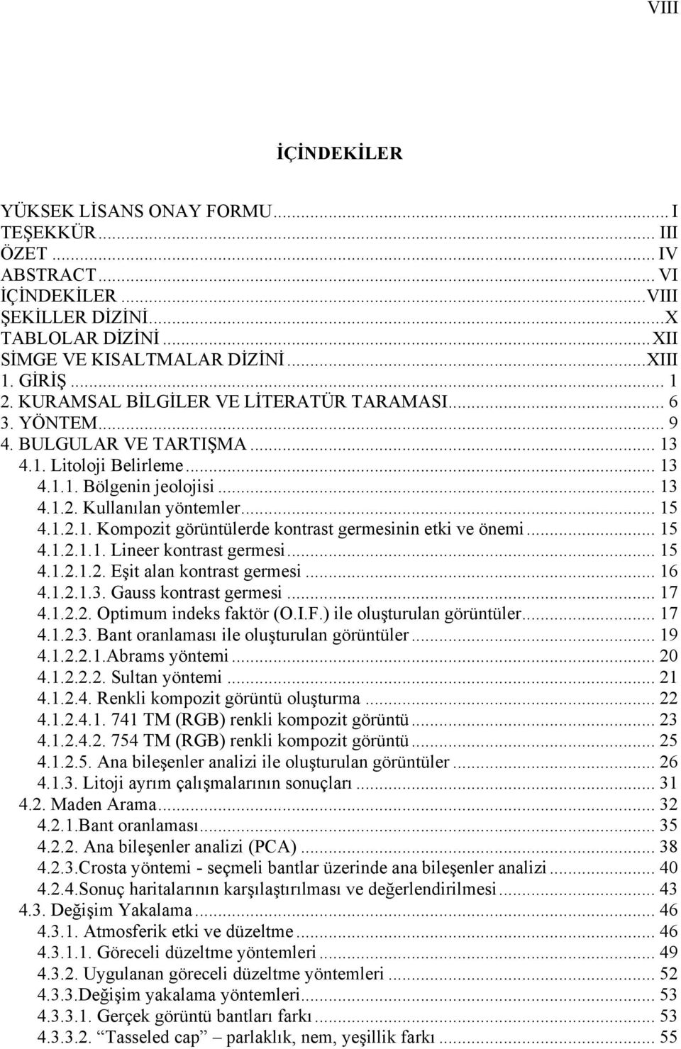 .. 15 4.1.2.1.1. Lineer kontrast germesi... 15 4.1.2.1.2. Eşit alan kontrast germesi... 16 4.1.2.1.3. Gauss kontrast germesi... 17 4.1.2.2. Optimum indeks faktör (O.I.F.) ile oluşturulan görüntüler.