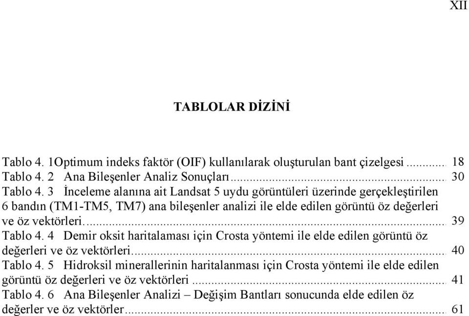 vektörleri... 39 Tablo 4. 4 Demir oksit haritalaması için Crosta yöntemi ile elde edilen görüntü öz değerleri ve öz vektörleri... 40 Tablo 4.