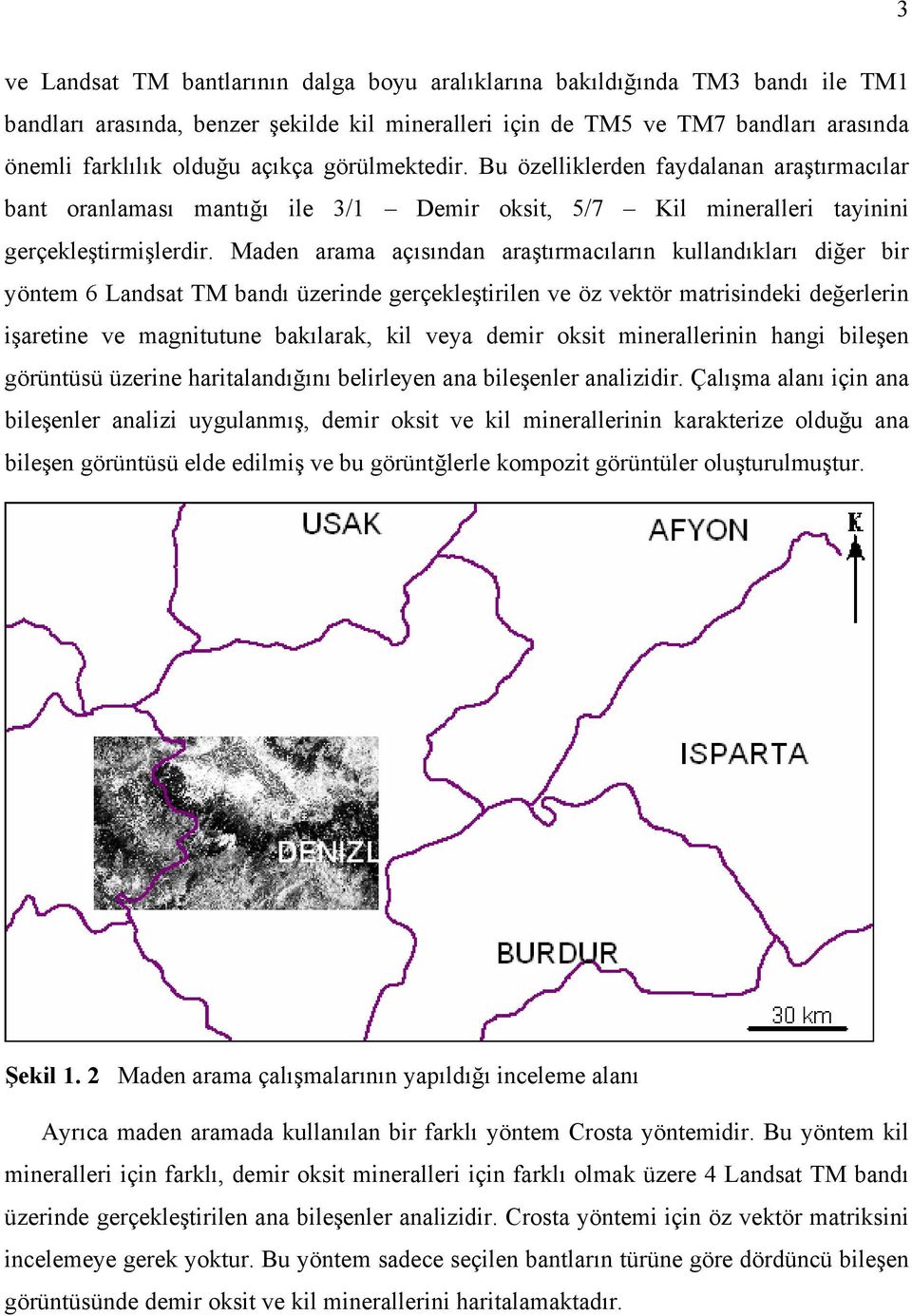 Maden arama açısından araştırmacıların kullandıkları diğer bir yöntem 6 Landsat TM bandı üzerinde gerçekleştirilen ve öz vektör matrisindeki değerlerin işaretine ve magnitutune bakılarak, kil veya