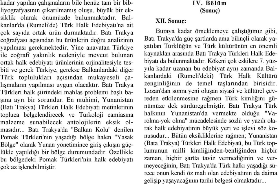 Yine anavatan Türkiye ile coğrafî yakınlık nedeniyle mevcut bulunan ortak halk edebiyatı ürünlerinin orjinalitesiyle tesbiti ve gerek Türkiye, gerekse Balkanlardaki diğer Türk toplulukları açısından