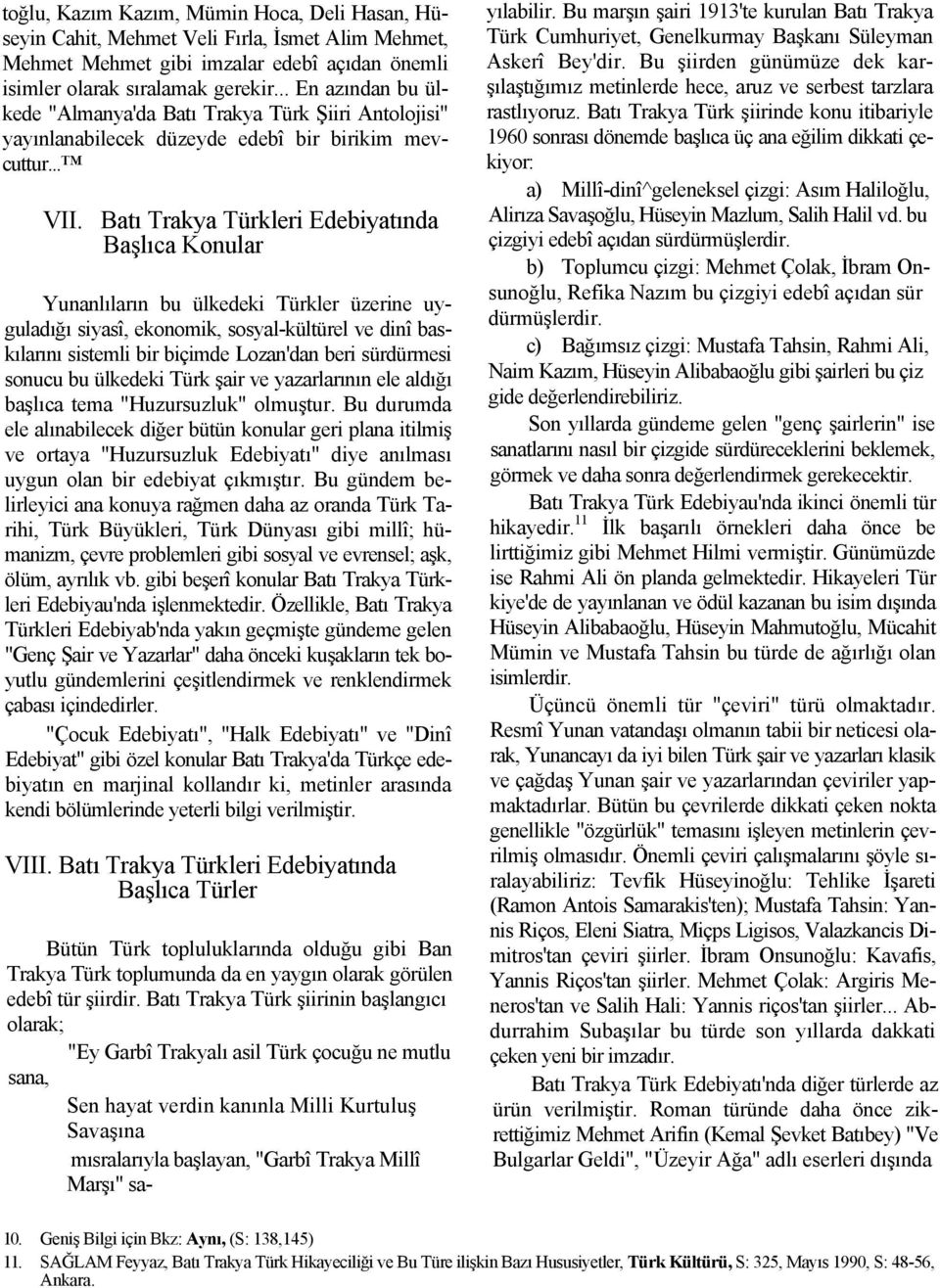 Batı Trakya Türkleri Edebiyatında Başlıca Konular Yunanlıların bu ülkedeki Türkler üzerine uyguladığı siyasî, ekonomik, sosyal-kültürel ve dinî baskılarını sistemli bir biçimde Lozan'dan beri