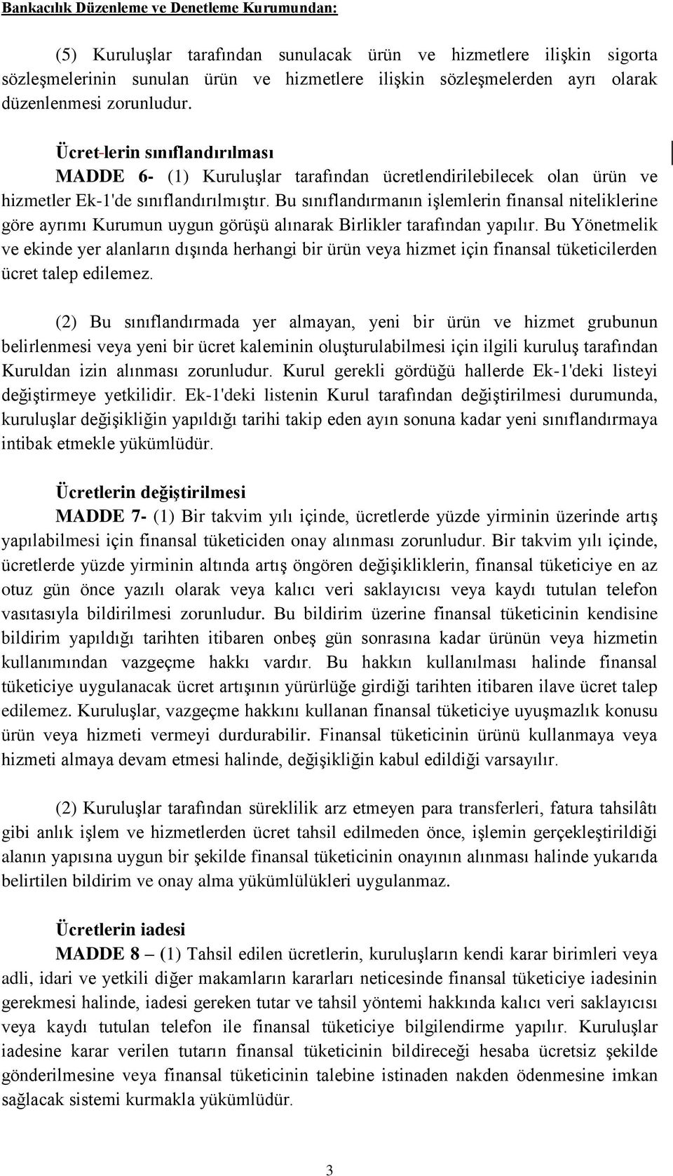 Bu sınıflandırmanın işlemlerin finansal niteliklerine göre ayrımı Kurumun uygun görüşü alınarak Birlikler tarafından yapılır.