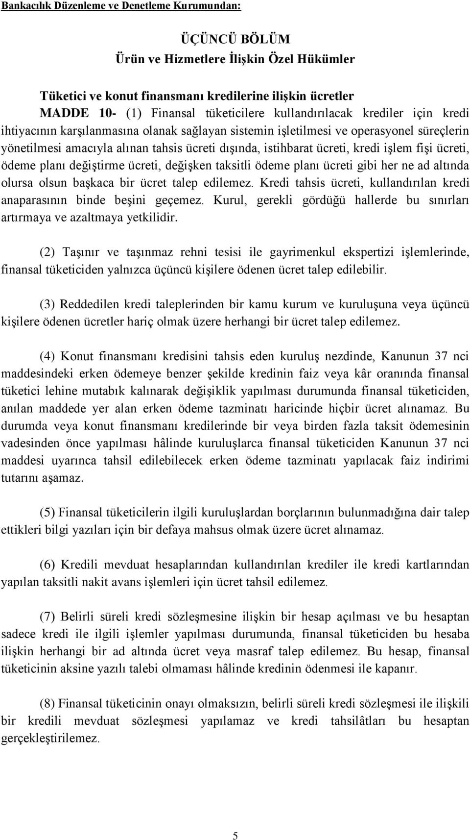 ücreti, değişken taksitli ödeme planı ücreti gibi her ne ad altında olursa olsun başkaca bir ücret talep edilemez. Kredi tahsis ücreti, kullandırılan kredi anaparasının binde beşini geçemez.