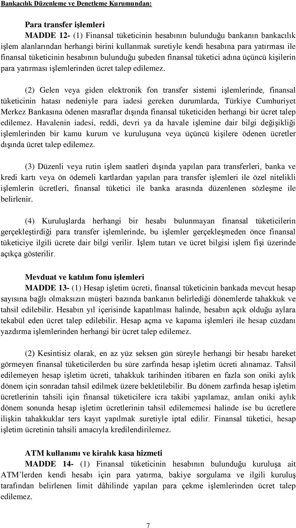 (2) Gelen veya giden elektronik fon transfer sistemi işlemlerinde, finansal tüketicinin hatası nedeniyle para iadesi gereken durumlarda, Türkiye Cumhuriyet Merkez Bankasına ödenen masraflar dışında