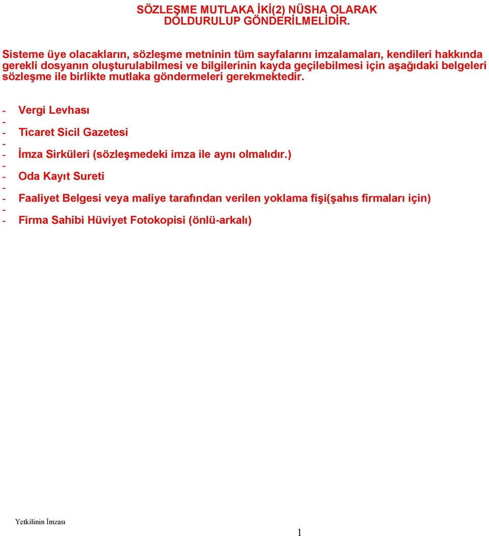 ile birlikte mutlaka göndermeleri gerekmektedir. Vergi Levhası Ticaret Sicil Gazetesi İmza Sirküleri (sözleşmedeki imza ile aynı olmalıdır.