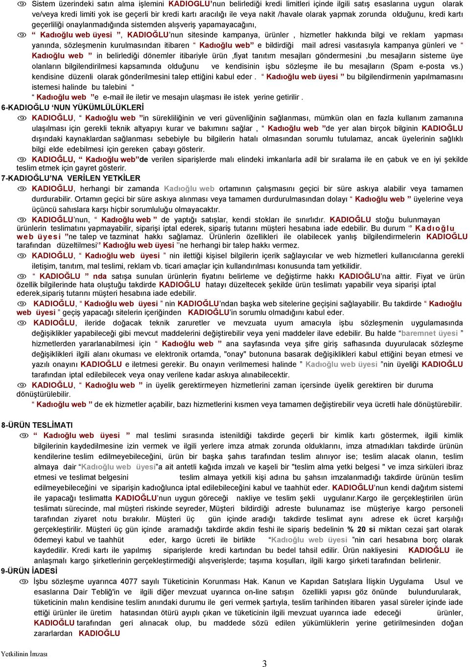 hakkında bilgi ve reklam yapması yanında, sözleşmenin kurulmasından itibaren Kadıoğlu web e bildirdiği mail adresi vasıtasıyla kampanya günleri ve Kadıoğlu web in belirlediği dönemler itibariyle