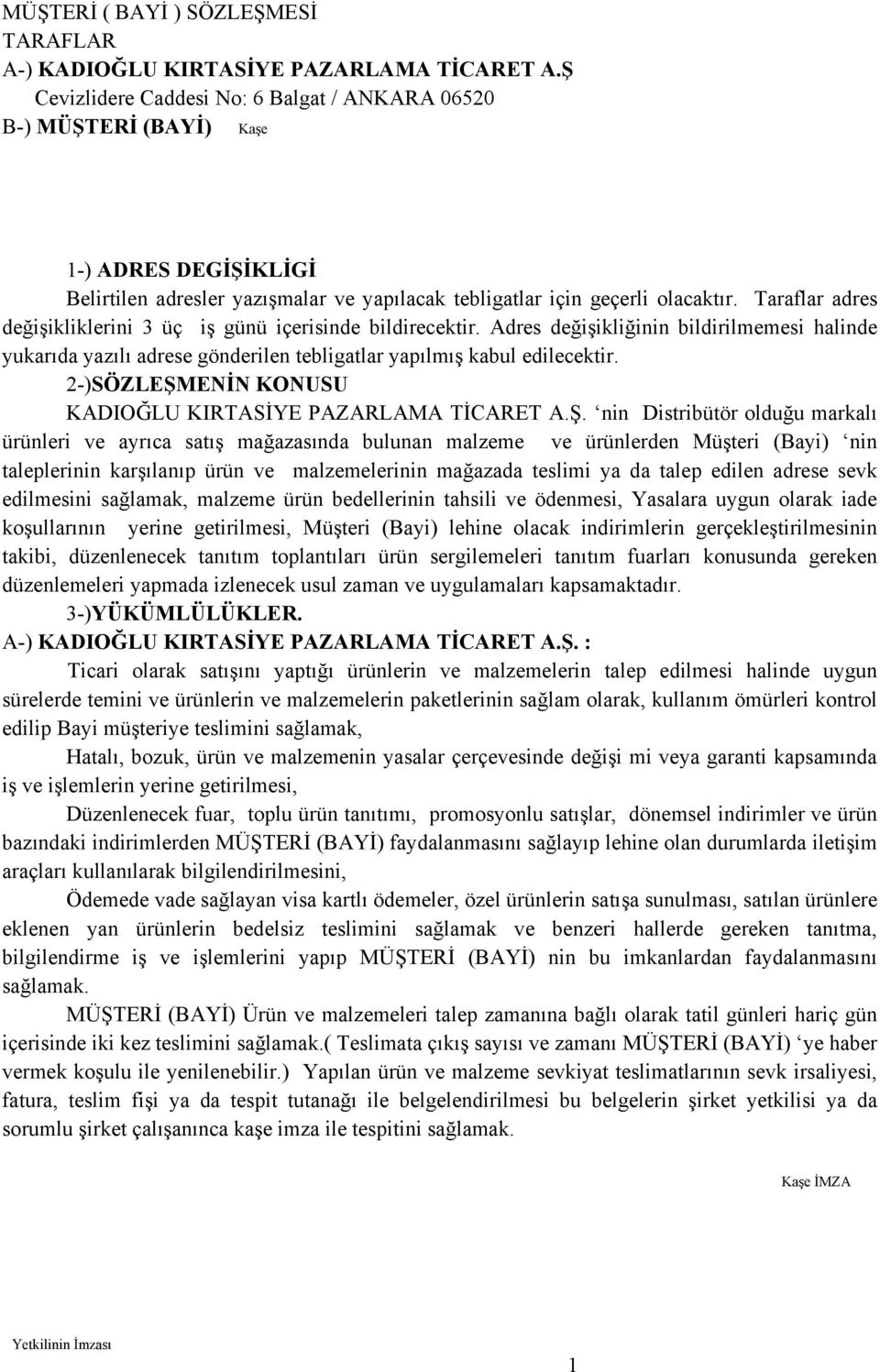 Taraflar adres değişikliklerini 3 üç iş günü içerisinde bildirecektir. Adres değişikliğinin bildirilmemesi halinde yukarıda yazılı adrese gönderilen tebligatlar yapılmış kabul edilecektir.