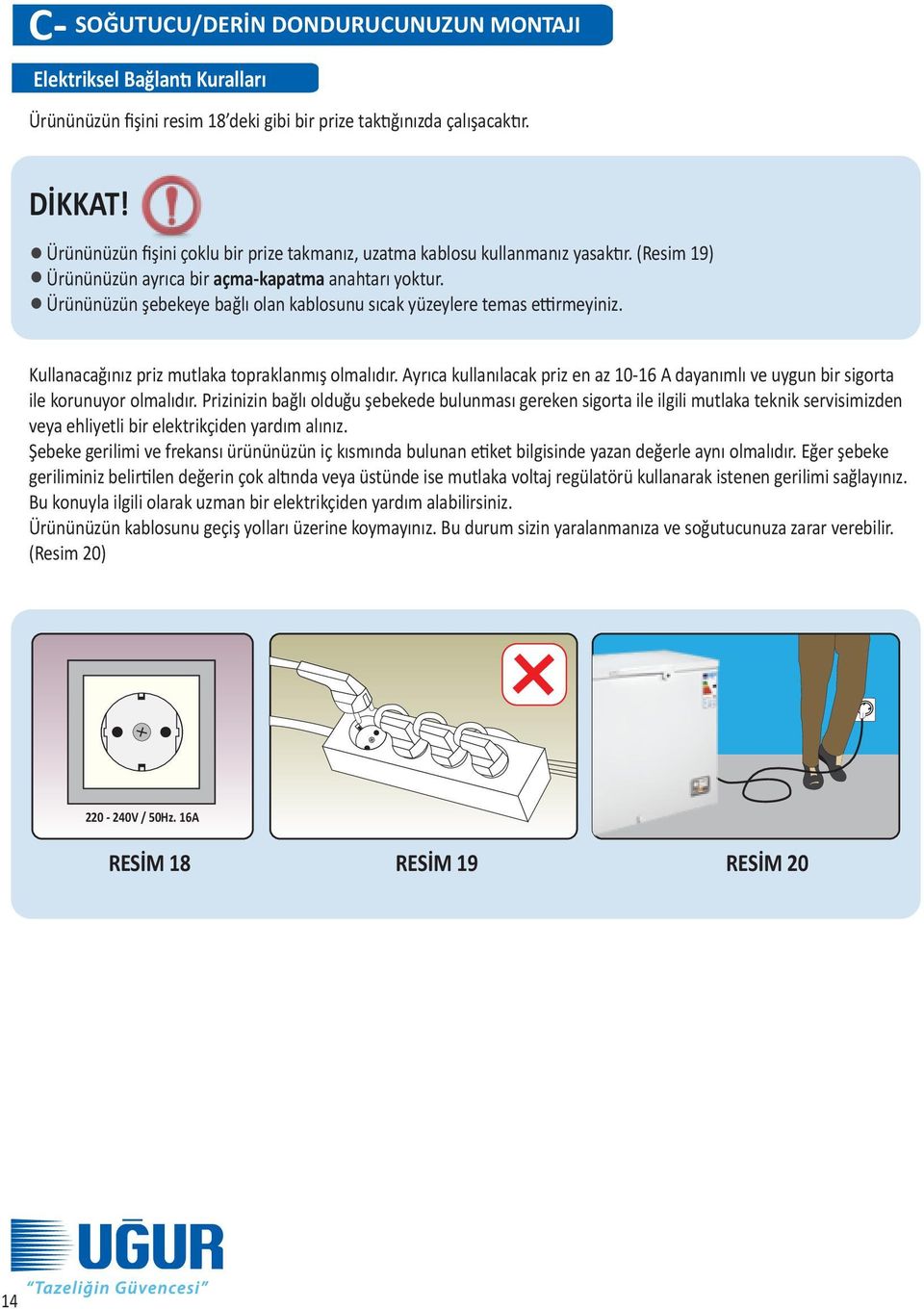 Ürününüzün şebekeye bağlı olan kablosunu sıcak yüzeylere temas ettirmeyiniz. Kullanacağınız priz mutlaka topraklanmış olmalıdır.