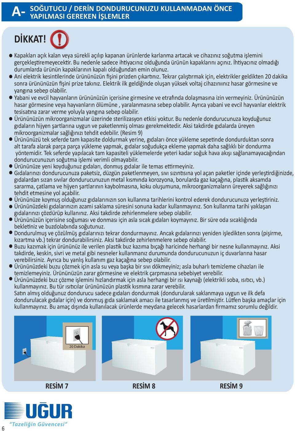 İhtiyacınız olmadığı durumlarda ürünün kapaklarının kapalı olduğundan emin olunuz. Ani elektrik kesintilerinde ürününüzün fişini prizden çıkartınız.