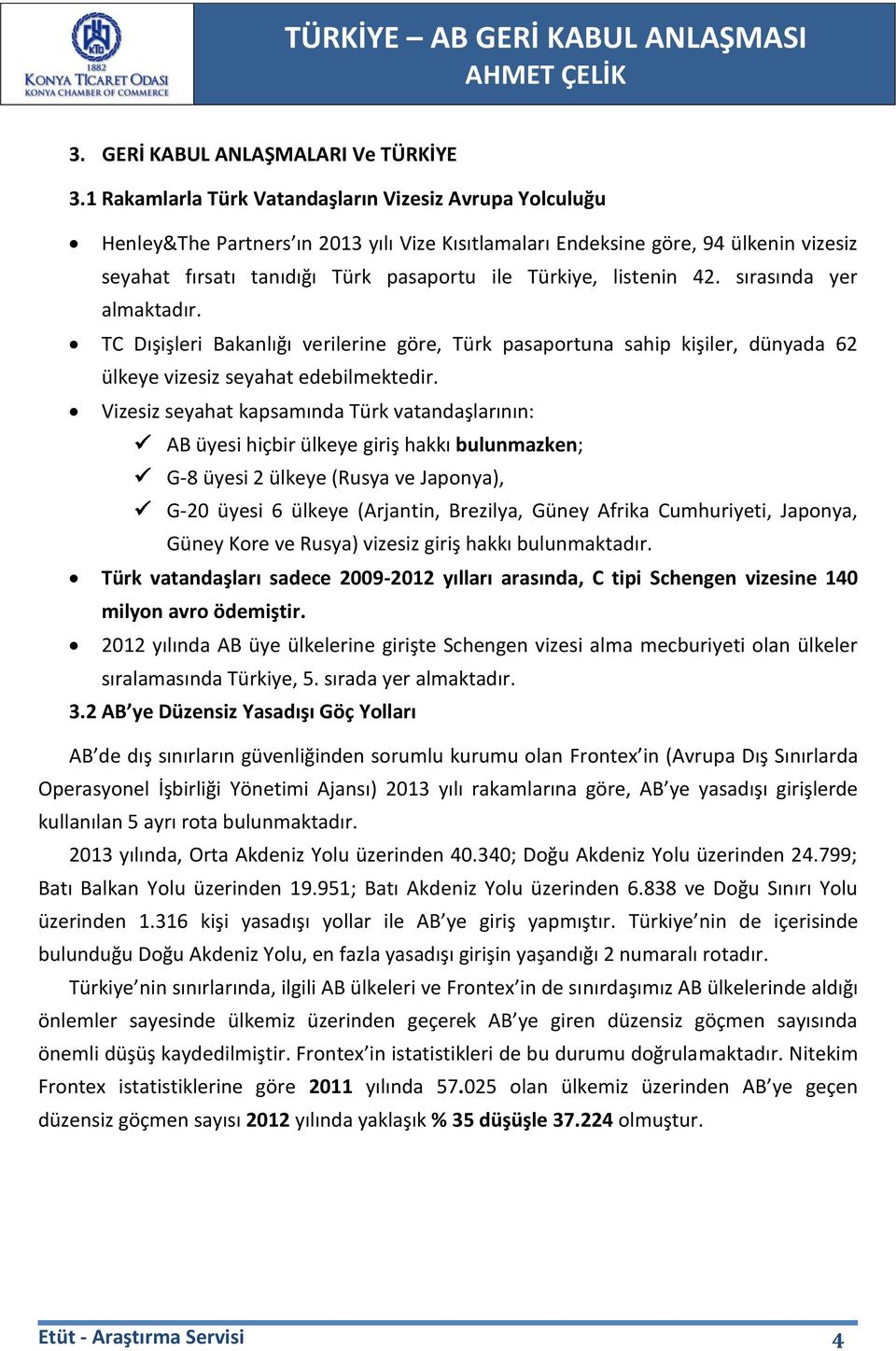 listenin 42. sırasında yer almaktadır. TC Dışişleri Bakanlığı verilerine göre, Türk pasaportuna sahip kişiler, dünyada 62 ülkeye vizesiz seyahat edebilmektedir.