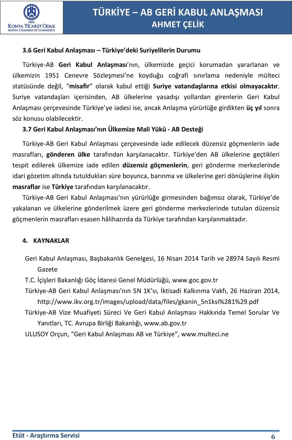 Suriye vatandaşları içerisinden, AB ülkelerine yasadışı yollardan girenlerin Geri Kabul Anlaşması çerçevesinde Türkiye ye iadesi ise, ancak Anlaşma yürürlüğe girdikten üç yıl sonra söz konusu