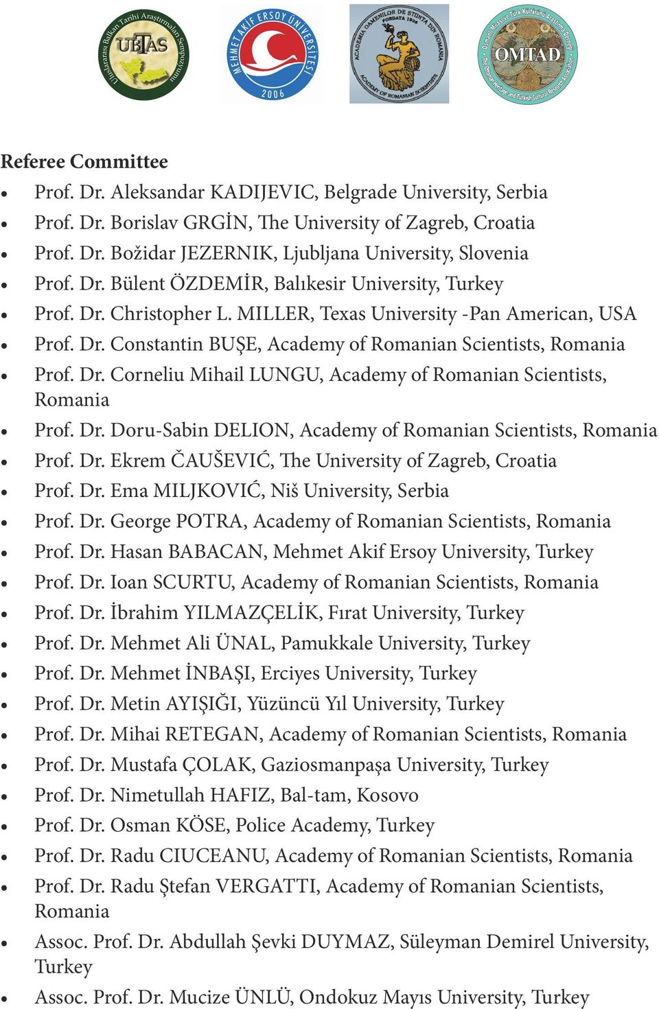 Dr. Doru-Sabin DELION, Academy of n Scientists, Prof. Dr. Ekrem ČAUŠEVIĆ, The University of Zagreb, Croatia Prof. Dr. Ema MILJKOVIĆ, Niš University, Serbia Prof. Dr. George POTRA, Academy of n Scientists, Prof.