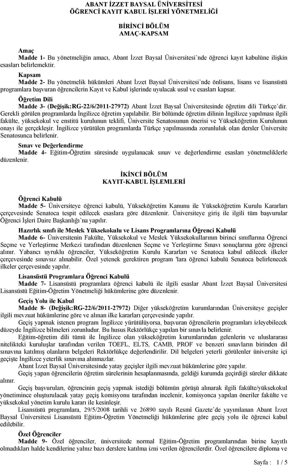 Kapsam Madde 2- Bu yönetmelik hükümleri Abant İzzet Baysal Üniversitesi nde önlisans, lisans ve lisansüstü programlara başvuran öğrencilerin Kayıt ve Kabul işlerinde uyulacak usul ve esasları kapsar.