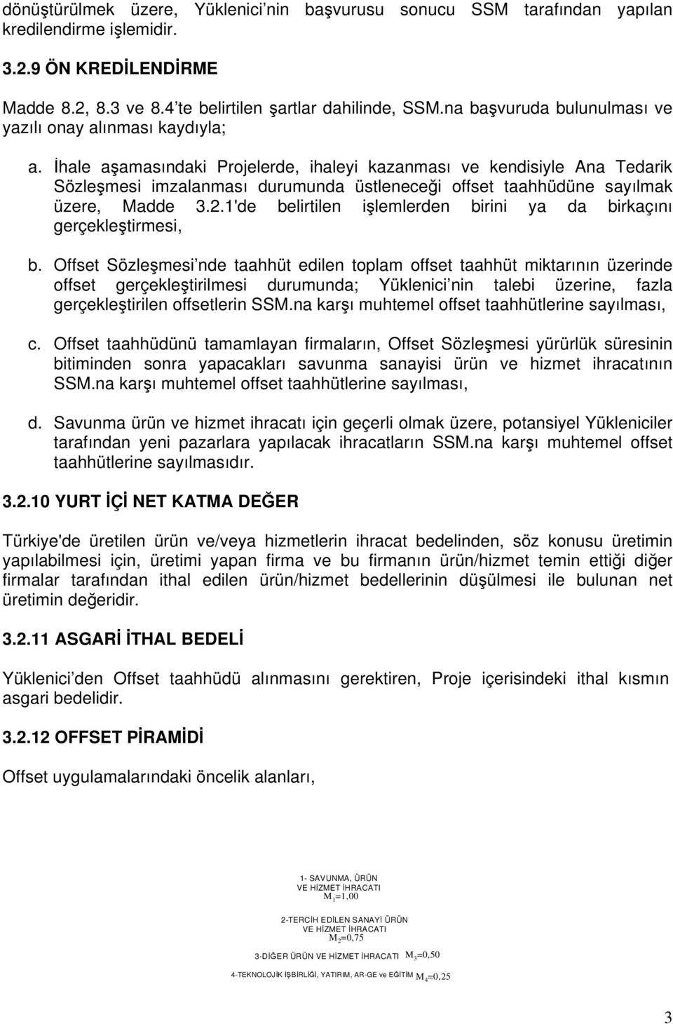 İhale aşamasındaki Projelerde, ihaleyi kazanması ve kendisiyle Ana Tedarik Sözleşmesi imzalanması durumunda üstleneceği offset taahhüdüne sayılmak üzere, Madde 3.2.