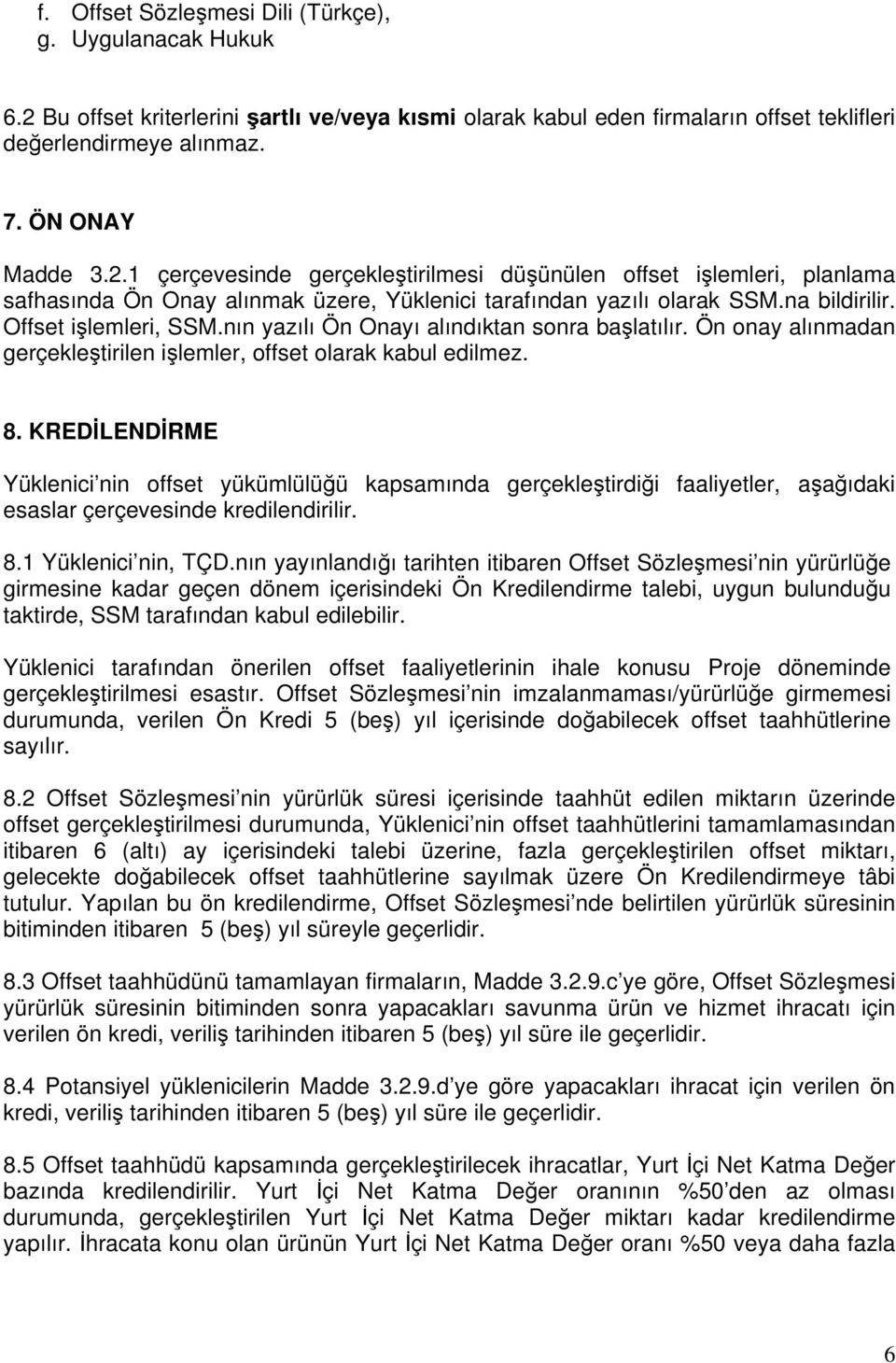 1 çerçevesinde gerçekleştirilmesi düşünülen offset işlemleri, planlama safhasında Ön Onay alınmak üzere, Yüklenici tarafından yazılı olarak SSM.na bildirilir. Offset işlemleri, SSM.