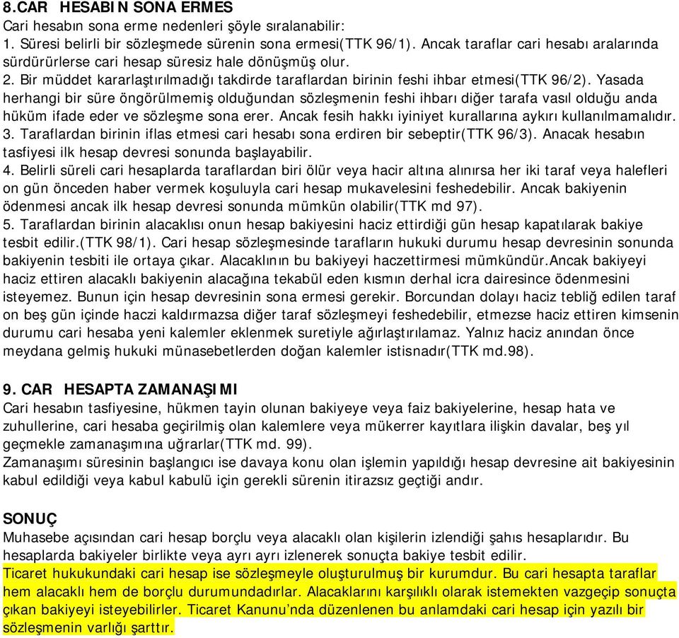 Yasada herhangi bir süre öngörülmemiş olduğundan sözleşmenin feshi ihbarı diğer tarafa vasıl olduğu anda hüküm ifade eder ve sözleşme sona erer.