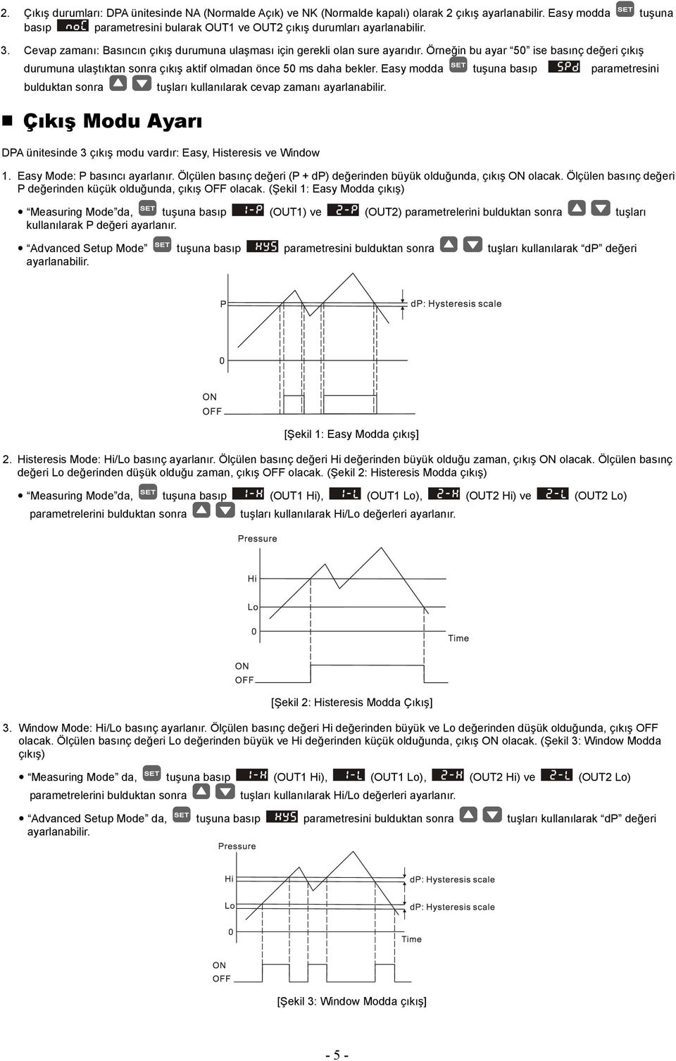 Easy modda tuşuna basıp parametresini bulduktan sonra tuşları kullanılarak cevap zamanı ayarlanabilir. Çıkış Modu Ayarı DPA ünitesinde 3 çıkış modu vardır: Easy, Histeresis ve Window 1.