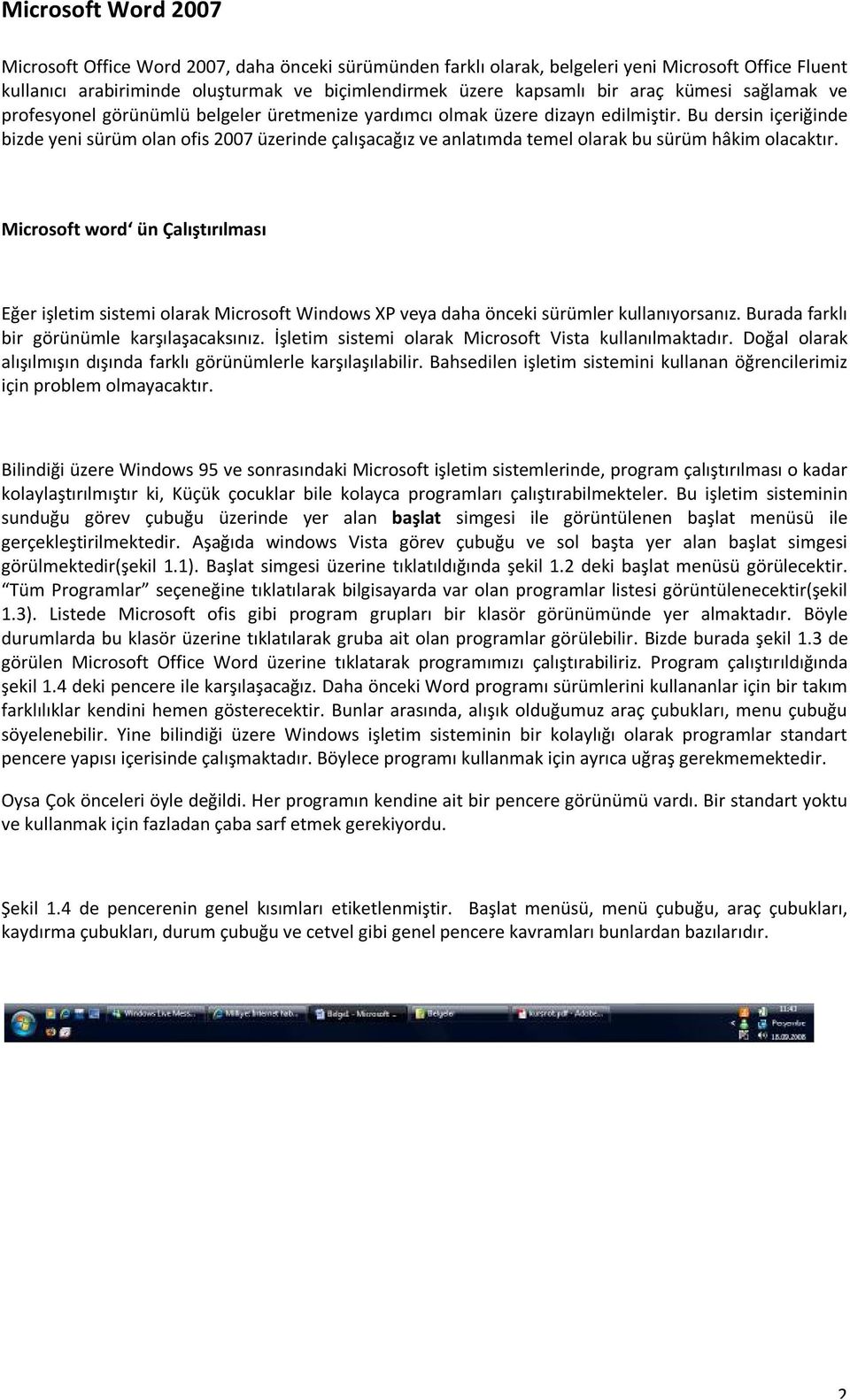 Bu dersin içeriğinde bizde yeni sürüm olan ofis 2007 üzerinde çalışacağız ve anlatımda temel olarak bu sürüm hâkim olacaktır.