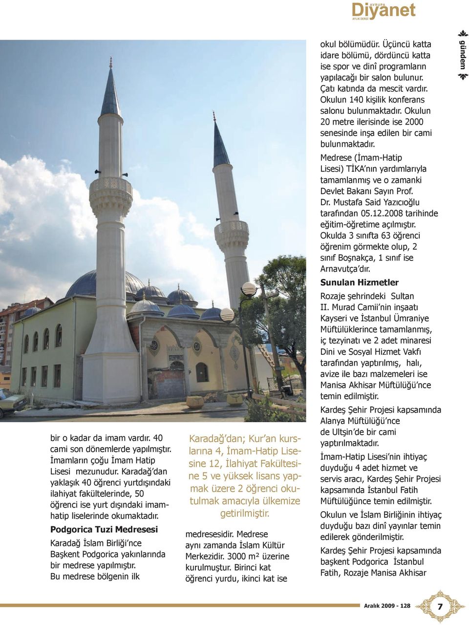 Podgorica Tuzi Medresesi Karadağ İslam Birliği nce Başkent Podgorica yakınlarında bir medrese yapılmıştır.