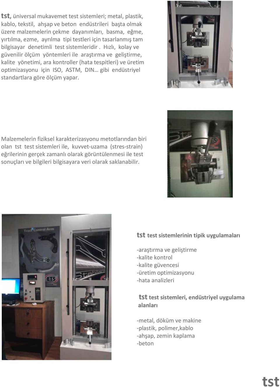 Hızlı, kolay ve güvenilir ölçüm yöntemleri ile araştırma ve geliştirme, kalite yönetimi, ara kontroller (hata tespitleri) ve üretim optimizasyonu için ISO, ASTM, DIN gibi endüstriyel standartlara