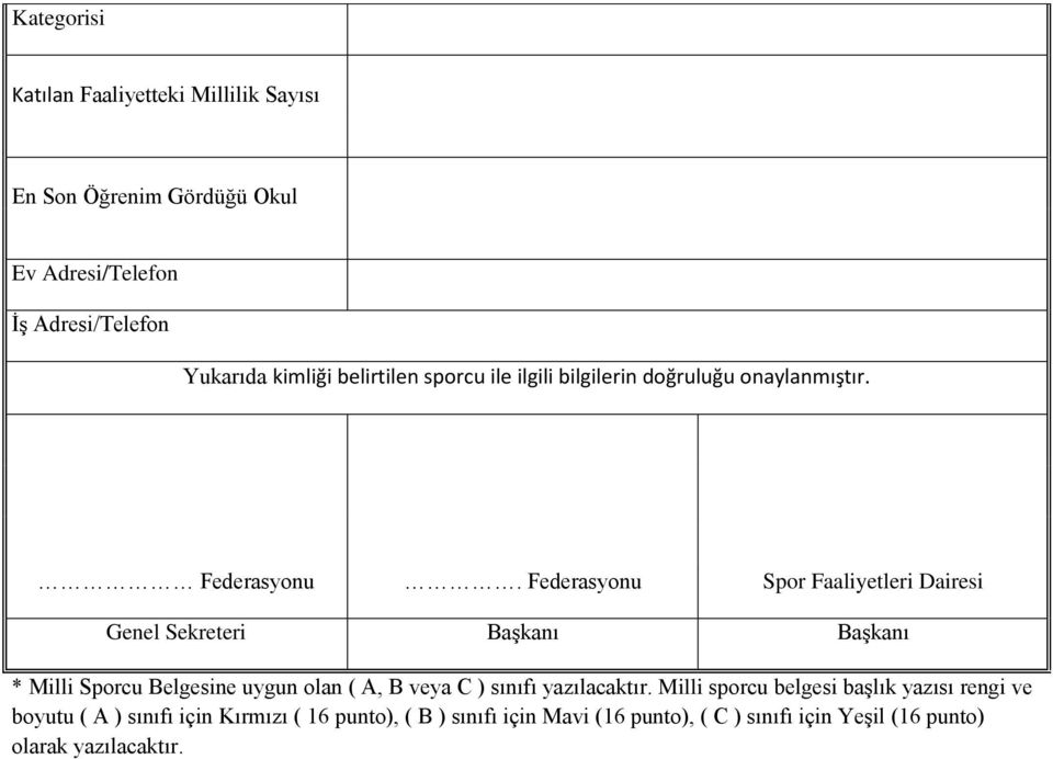 Federasyonu Spor Faaliyetleri Dairesi Genel Sekreteri BaĢkanı BaĢkanı * Milli Sporcu Belgesine uygun olan ( A, B veya C ) sınıfı