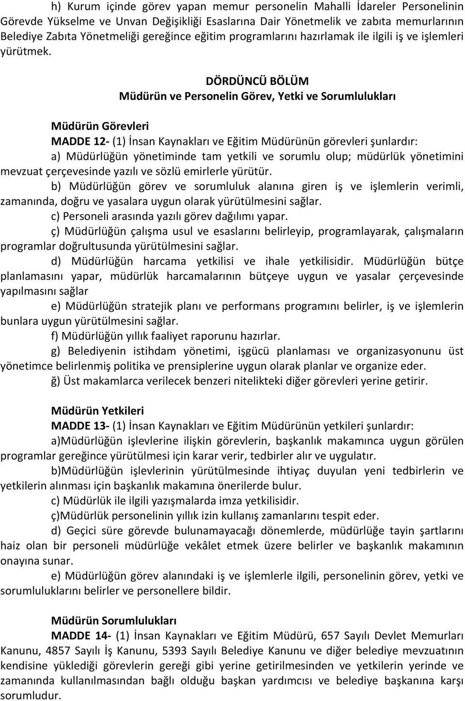 DÖRDÜNCÜ BÖLÜM Müdürün ve Personelin Görev, Yetki ve Sorumlulukları Müdürün Görevleri MADDE 12- (1) İnsan Kaynakları ve Eğitim Müdürünün görevleri şunlardır: a) Müdürlüğün yönetiminde tam yetkili ve