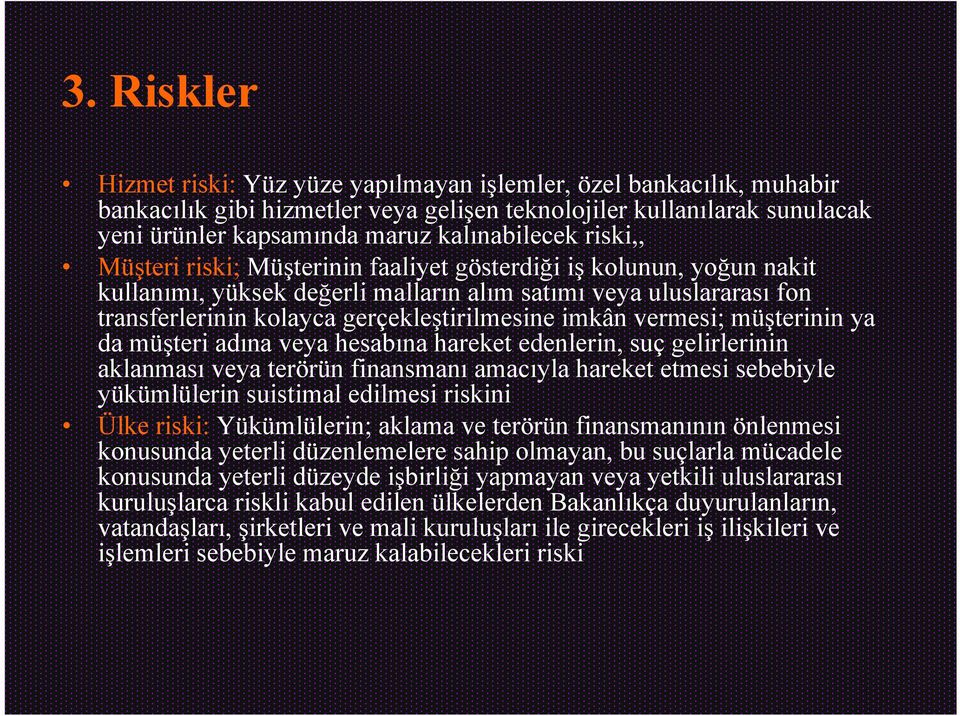 vermesi; müşterinin ya da müşteri adına veya hesabına hareket edenlerin, suç gelirlerinin aklanması veya terörün finansmanı amacıyla hareket etmesi sebebiyle yükümlülerin suistimal edilmesi riskini