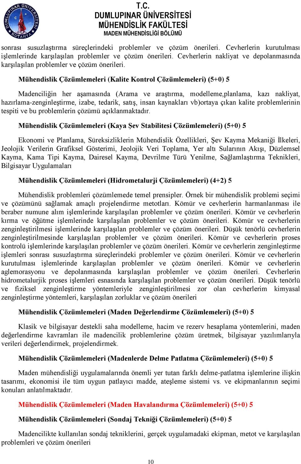 Mühendislik Çözümlemeleri (Kalite Kontrol Çözümlemeleri) (5+0) 5 Madenciliğin her aşamasında (Arama ve araştırma, modelleme,planlama, kazı nakliyat, hazırlama-zenginleştirme, izabe, tedarik, satış,