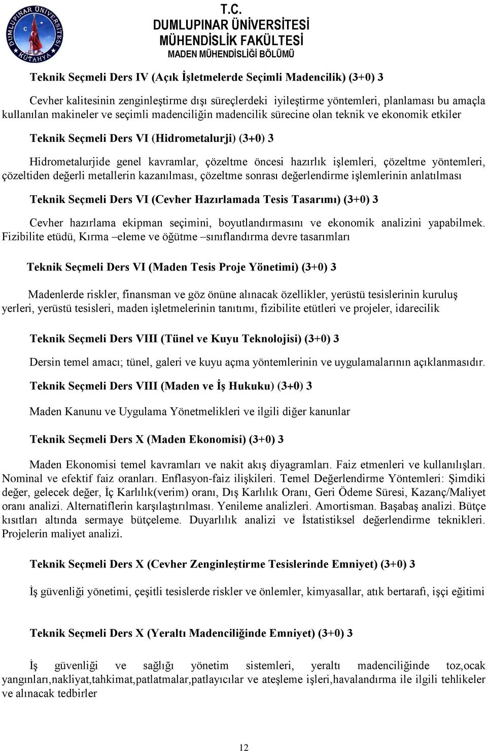 yöntemleri, çözeltiden değerli metallerin kazanılması, çözeltme sonrası değerlendirme işlemlerinin anlatılması Teknik Seçmeli Ders VI (Cevher Hazırlamada Tesis Tasarımı) (3+0) 3 Cevher hazırlama