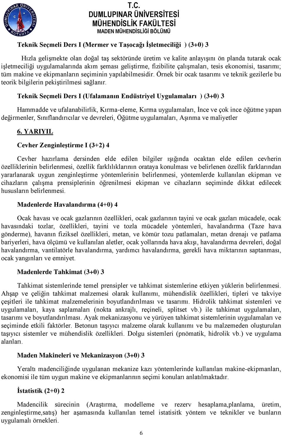 Örnek bir ocak tasarımı ve teknik gezilerle bu teorik bilgilerin pekiştirilmesi sağlanır.