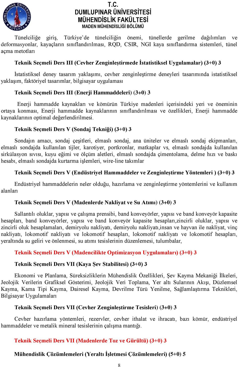 faktöriyel tasarımlar, bilgisayar uygulaması Teknik Seçmeli Ders III (Enerji Hammaddeleri) (3+0) 3 Enerji hammadde kaynakları ve kömürün Türkiye madenleri içerisindeki yeri ve öneminin ortaya