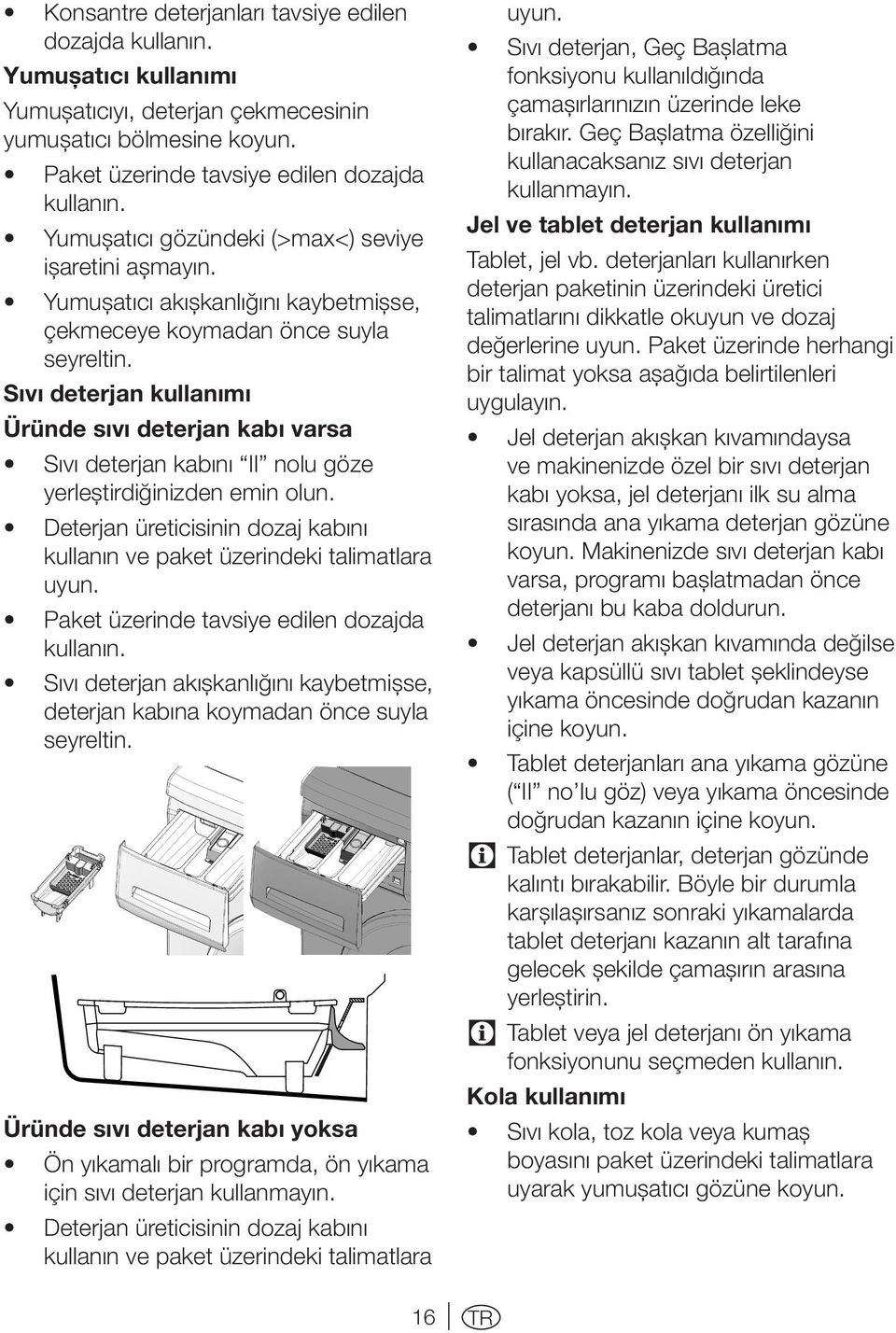 Sıvı deterjan kullanımı Üründe sıvı deterjan kabı varsa Sıvı deterjan kabını II nolu göze yerleştirdiğinizden emin olun.