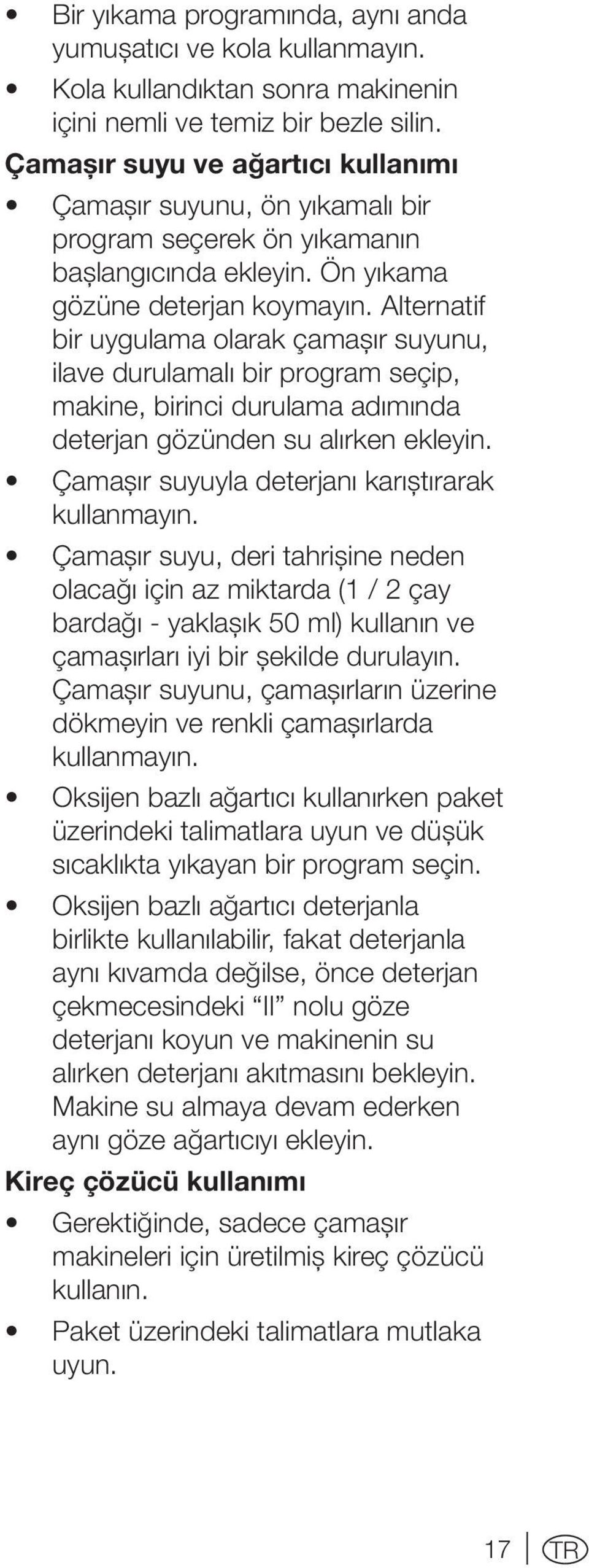 Alternatif bir uygulama olarak çamaşır suyunu, ilave durulamalı bir program seçip, makine, birinci durulama adımında deterjan gözünden su alırken ekleyin.