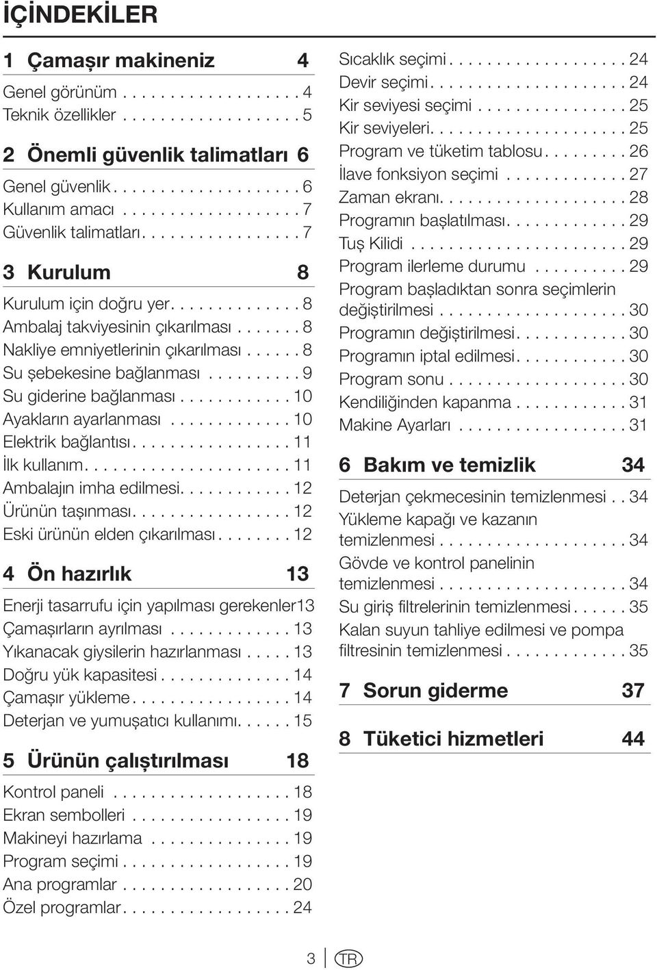 ..... 8 Su şebekesine bağlanması.......... 9 Su giderine bağlanması........... 10 Ayakların ayarlanması............. 10 Elektrik bağlantısı................ 11 İlk kullanım..................... 11 Ambalajın imha edilmesi.