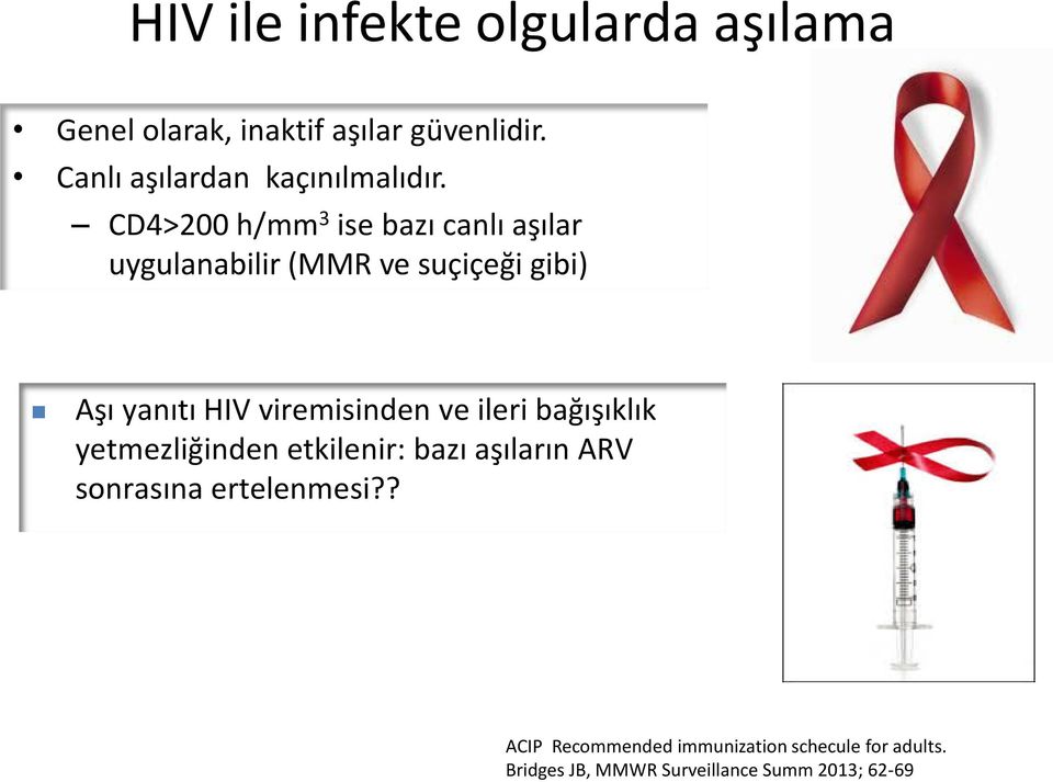 CD4>200 h/mm 3 ise bazı canlı aşılar uygulanabilir (MMR ve suçiçeği gibi) Aşı yanıtı HIV