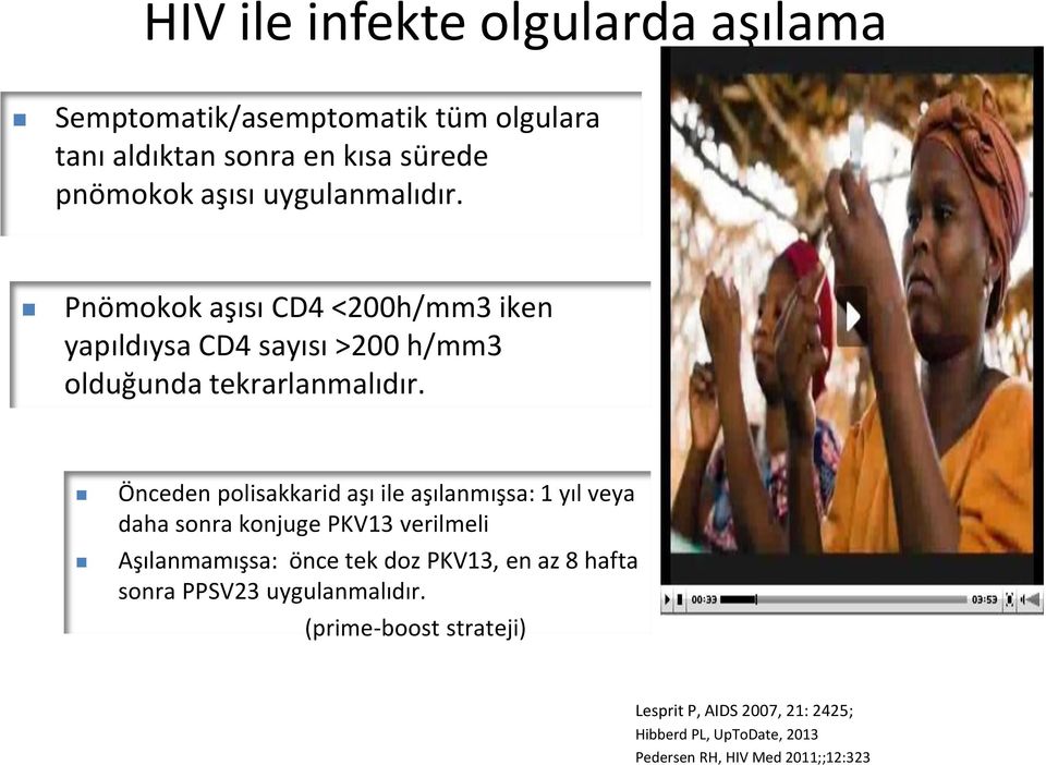 Önceden polisakkarid aşı ile aşılanmışsa: 1 yıl veya daha sonra konjuge PKV13 verilmeli Aşılanmamışsa: önce tek doz PKV13, en az